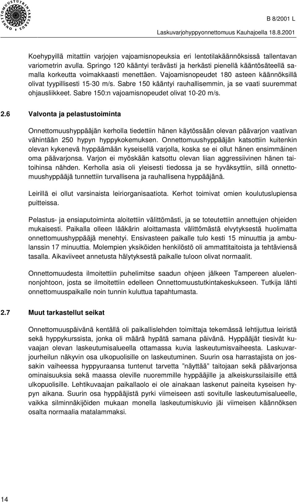 Sabre 150 kääntyi rauhallisemmin, ja se vaati suuremmat ohjausliikkeet. Sabre 150:n vajoamisnopeudet olivat 10-20 m/s. 2.