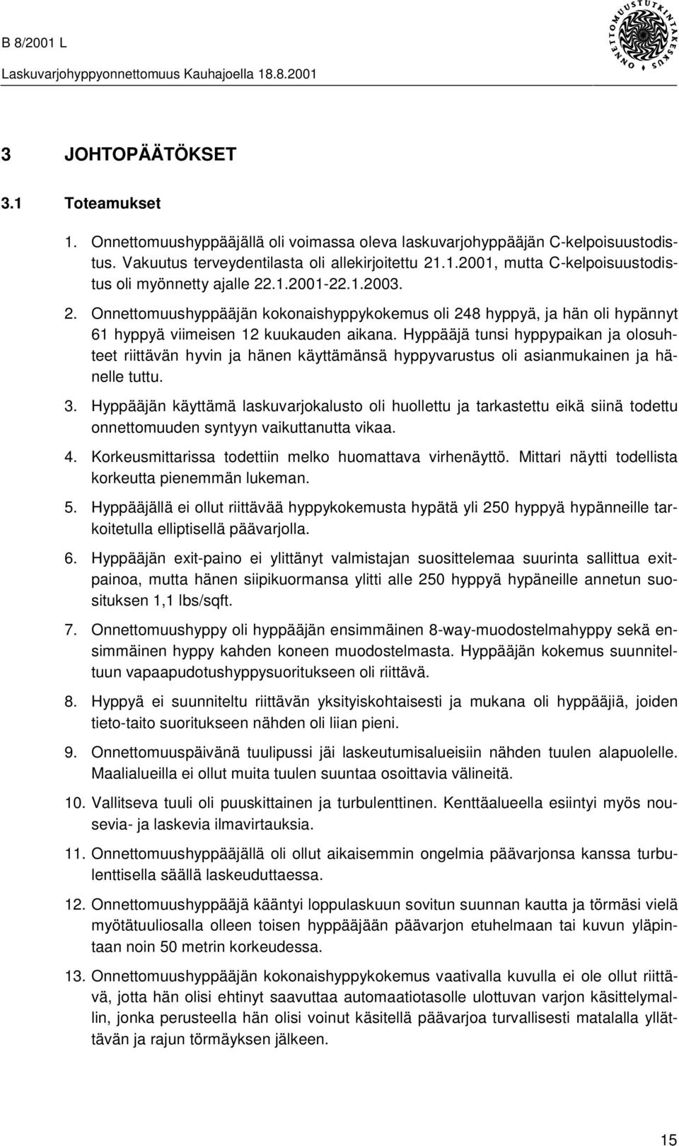 Hyppääjä tunsi hyppypaikan ja olosuhteet riittävän hyvin ja hänen käyttämänsä hyppyvarustus oli asianmukainen ja hänelle tuttu. 3.