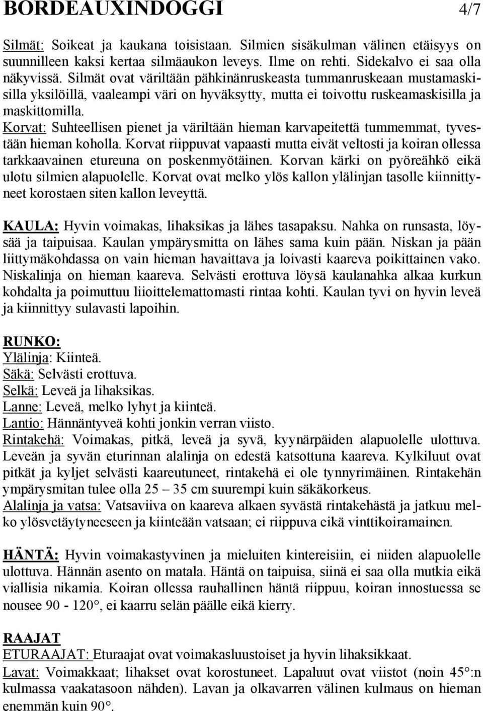 Korvat: Suhteellisen pienet ja väriltään hieman karvapeitettä tummemmat, tyvestään hieman koholla.