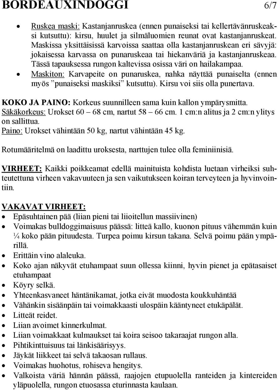 Tässä tapauksessa rungon kaltevissa osissa väri on hailakampaa. Maskiton: Karvapeite on punaruskea, nahka näyttää punaiselta (ennen myös punaiseksi maskiksi kutsuttu). Kirsu voi siis olla punertava.