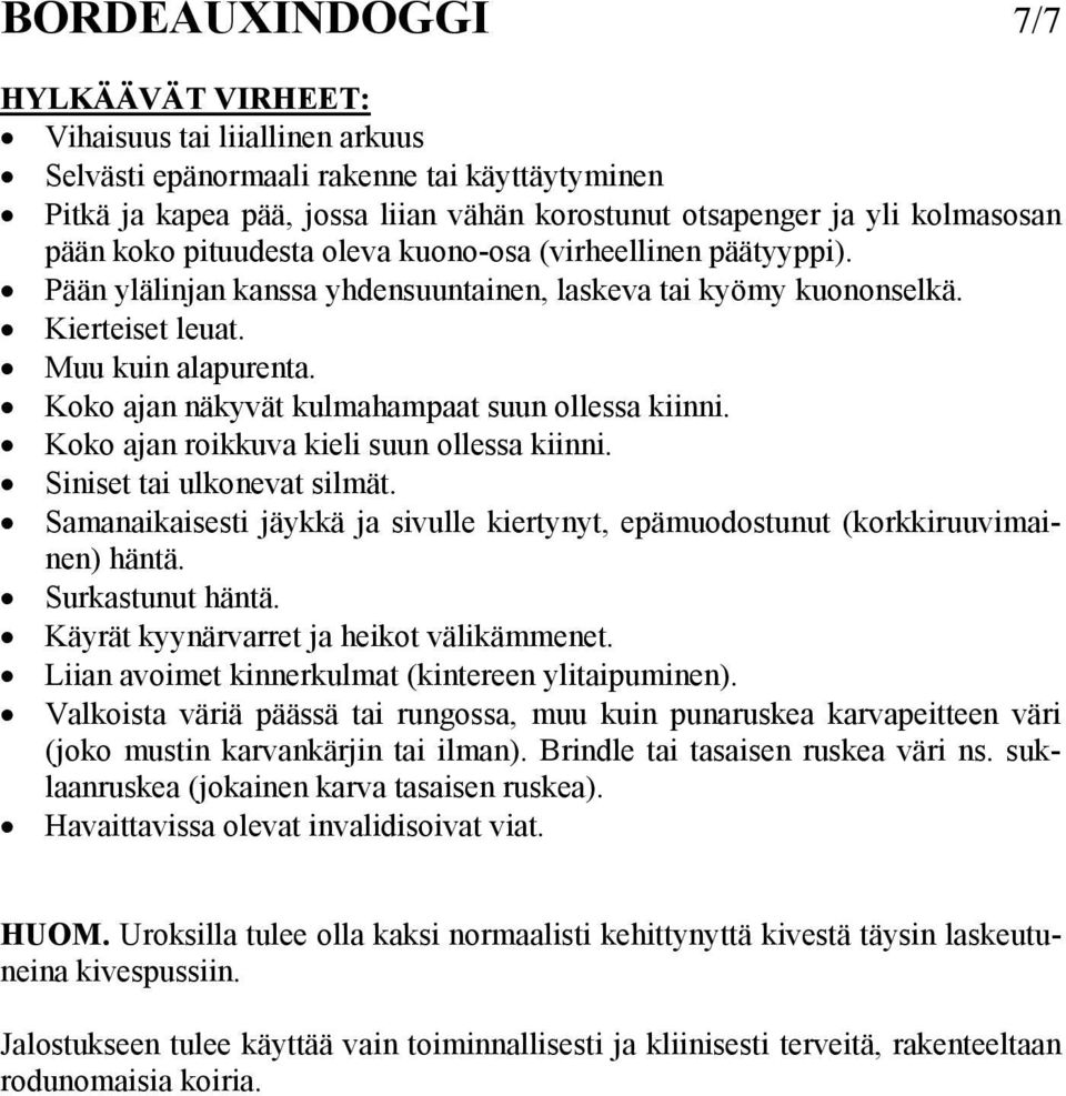 Koko ajan näkyvät kulmahampaat suun ollessa kiinni. Koko ajan roikkuva kieli suun ollessa kiinni. Siniset tai ulkonevat silmät.