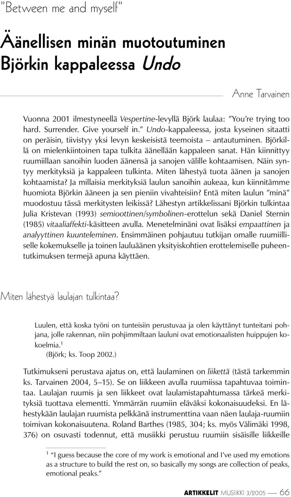 Hän kiinnittyy ruumiillaan sanoihin luoden äänensä ja sanojen välille kohtaamisen. Näin syntyy merkityksiä ja kappaleen tulkinta. Miten lähestyä tuota äänen ja sanojen kohtaamista?