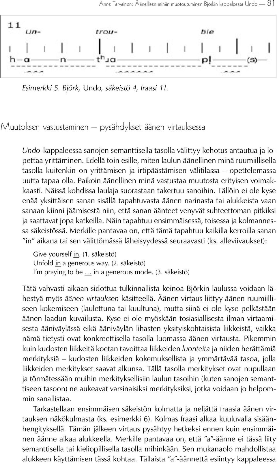 Edellä toin esille, miten laulun äänellinen minä ruumiillisella tasolla kuitenkin on yrittämisen ja irtipäästämisen välitilassa opettelemassa uutta tapaa olla.