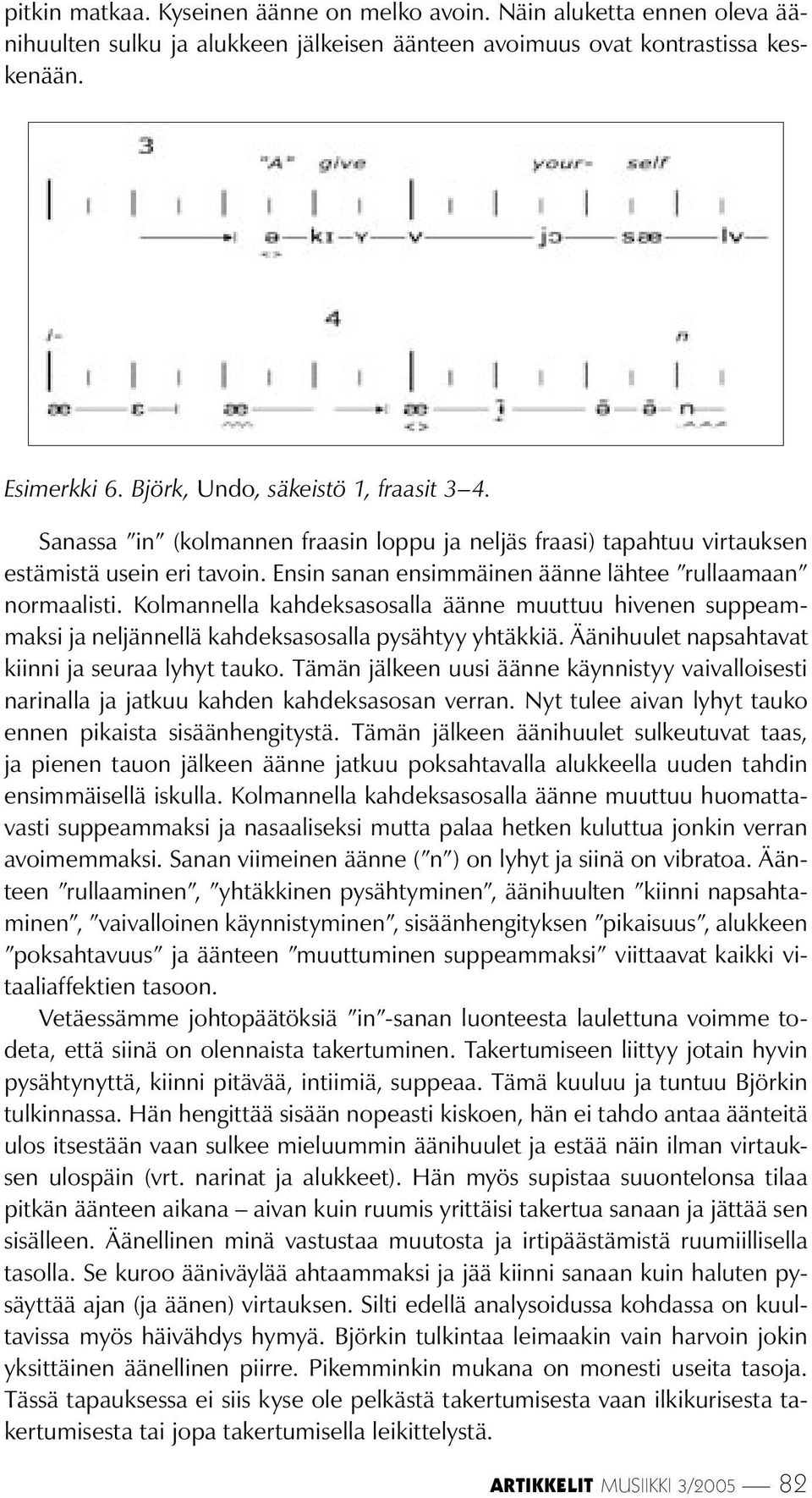 Kolmannella kahdeksasosalla äänne muuttuu hivenen suppeammaksi ja neljännellä kahdeksasosalla pysähtyy yhtäkkiä. Äänihuulet napsahtavat kiinni ja seuraa lyhyt tauko.