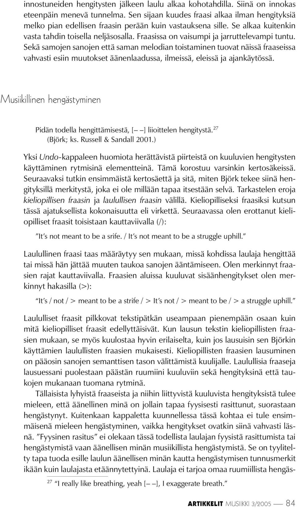 Fraasissa on vaisumpi ja jarruttelevampi tuntu. Sekä samojen sanojen että saman melodian toistaminen tuovat näissä fraaseissa vahvasti esiin muutokset äänenlaadussa, ilmeissä, eleissä ja ajankäytössä.