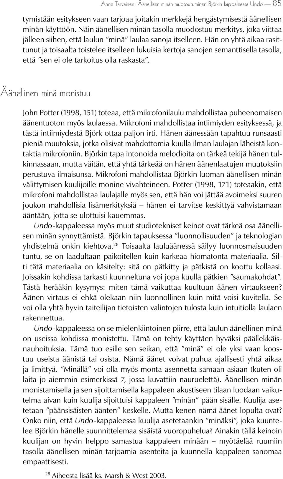 Hän on yhtä aikaa rasittunut ja toisaalta toistelee itselleen lukuisia kertoja sanojen semanttisella tasolla, että sen ei ole tarkoitus olla raskasta.