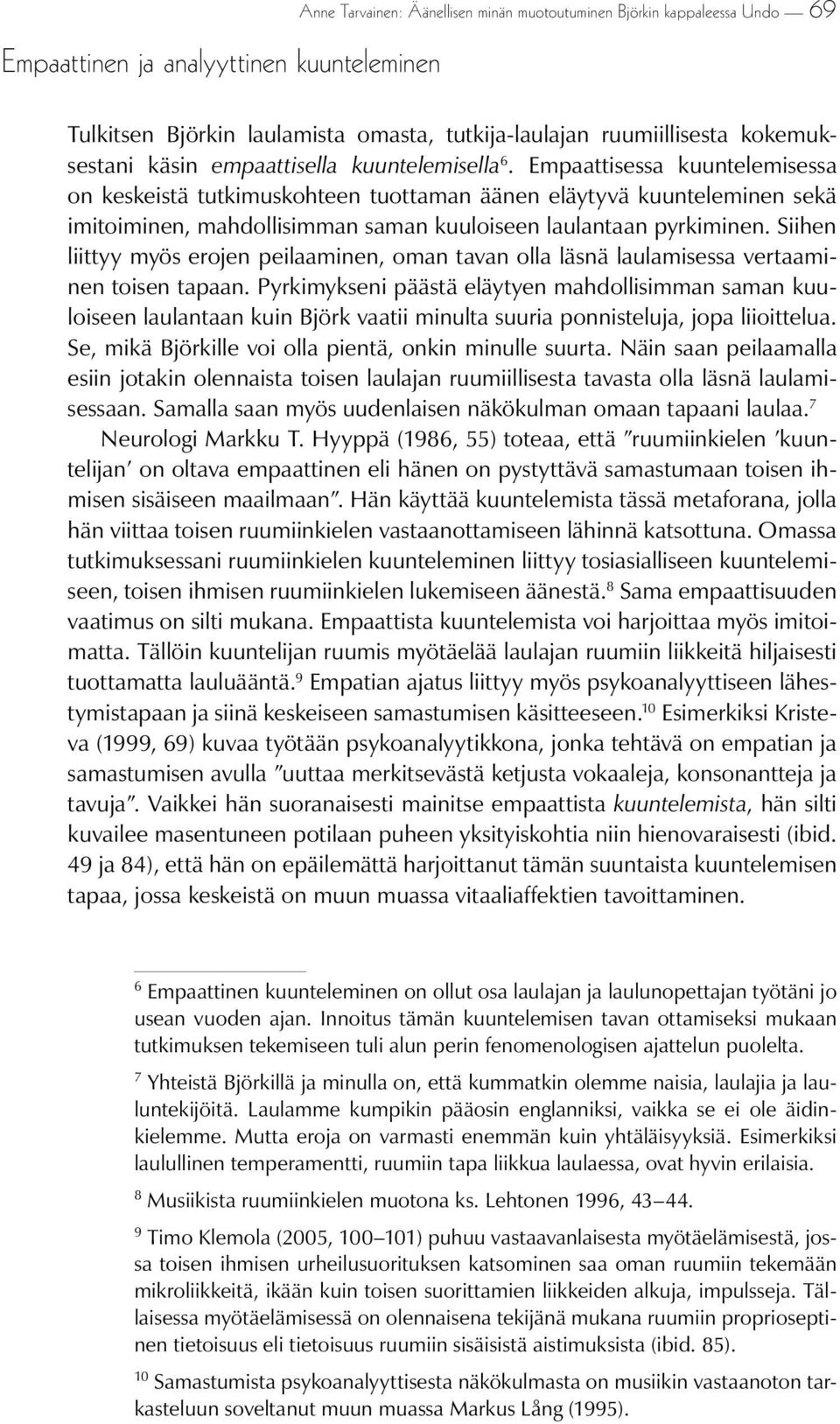 Empaattisessa kuuntelemisessa on keskeistä tutkimuskohteen tuottaman äänen eläytyvä kuunteleminen sekä imitoiminen, mahdollisimman saman kuuloiseen laulantaan pyrkiminen.