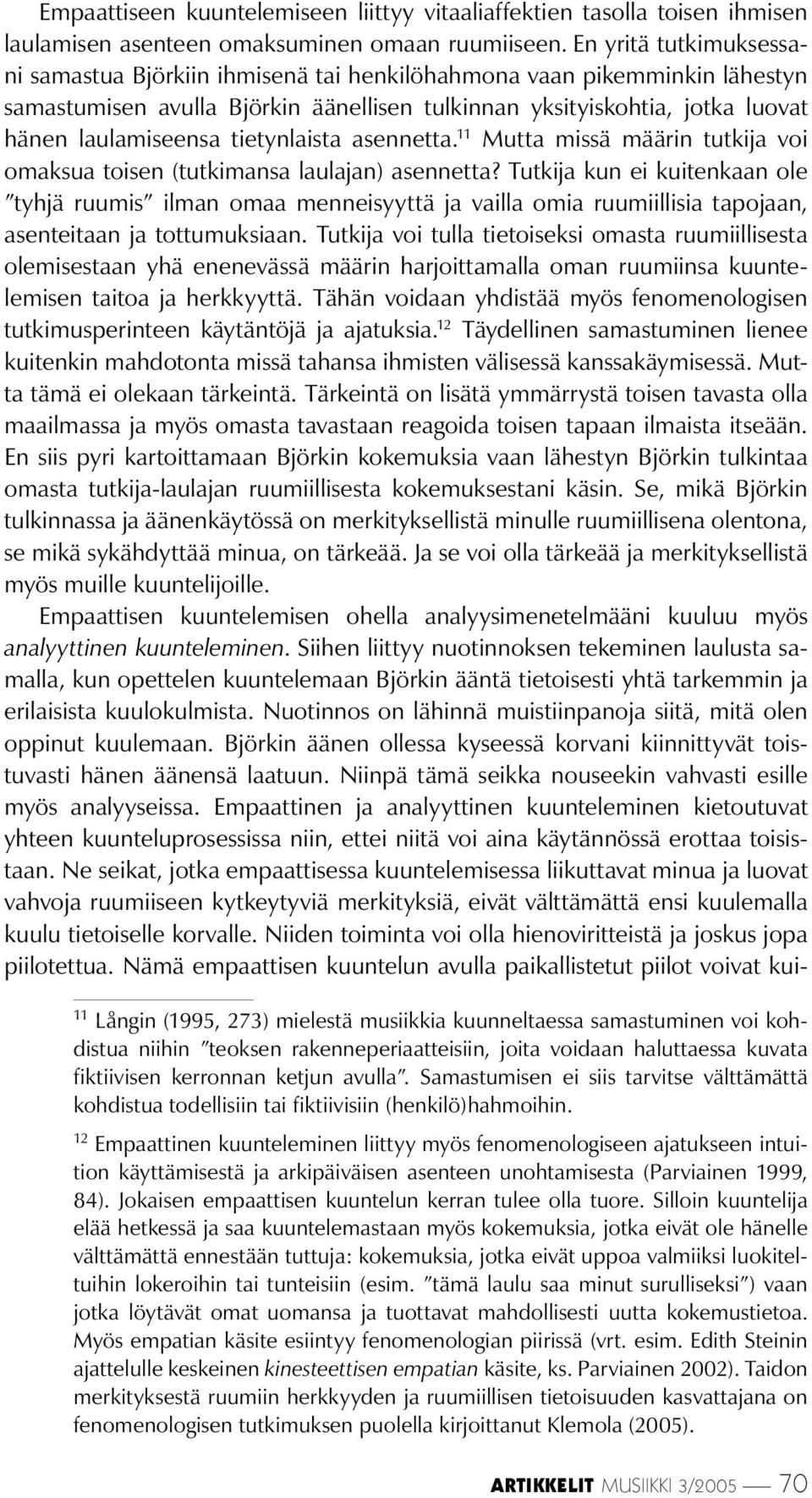 tietynlaista asennetta. 11 Mutta missä määrin tutkija voi omaksua toisen (tutkimansa laulajan) asennetta?