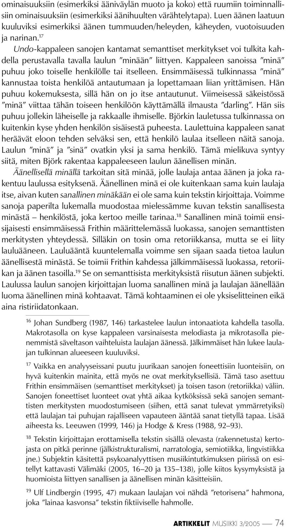 17 Undo-kappaleen sanojen kantamat semanttiset merkitykset voi tulkita kahdella perustavalla tavalla laulun minään liittyen. Kappaleen sanoissa minä puhuu joko toiselle henkilölle tai itselleen.