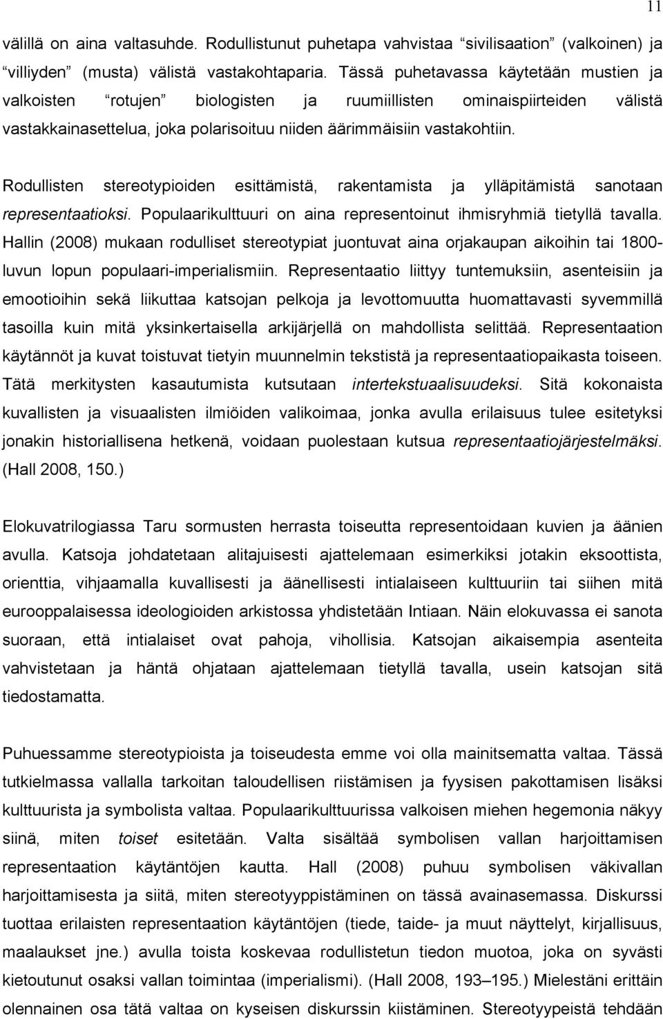 Rodullisten stereotypioiden esittämistä, rakentamista ja ylläpitämistä sanotaan representaatioksi. Populaarikulttuuri on aina representoinut ihmisryhmiä tietyllä tavalla.