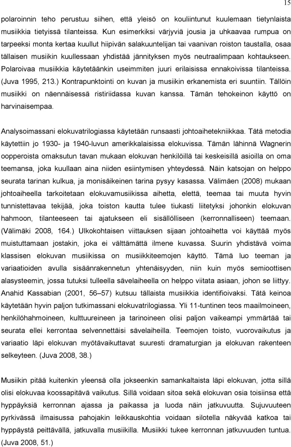 myös neutraalimpaan kohtaukseen. Polaroivaa musiikkia käytetäänkin useimmiten juuri erilaisissa ennakoivissa tilanteissa. (Juva 1995, 213.
