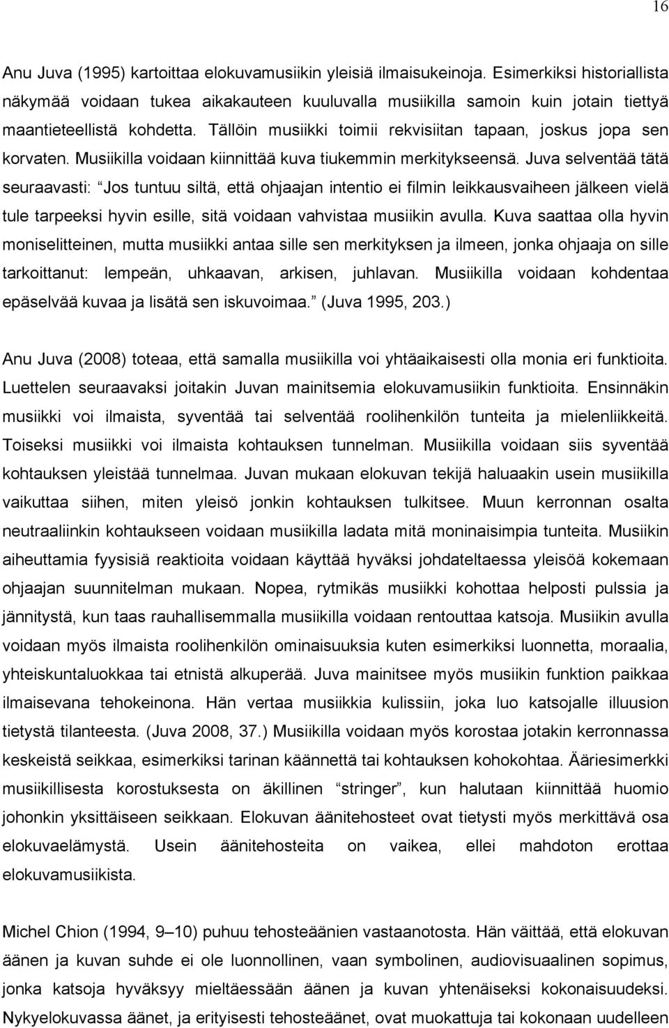 Tällöin musiikki toimii rekvisiitan tapaan, joskus jopa sen korvaten. Musiikilla voidaan kiinnittää kuva tiukemmin merkitykseensä.