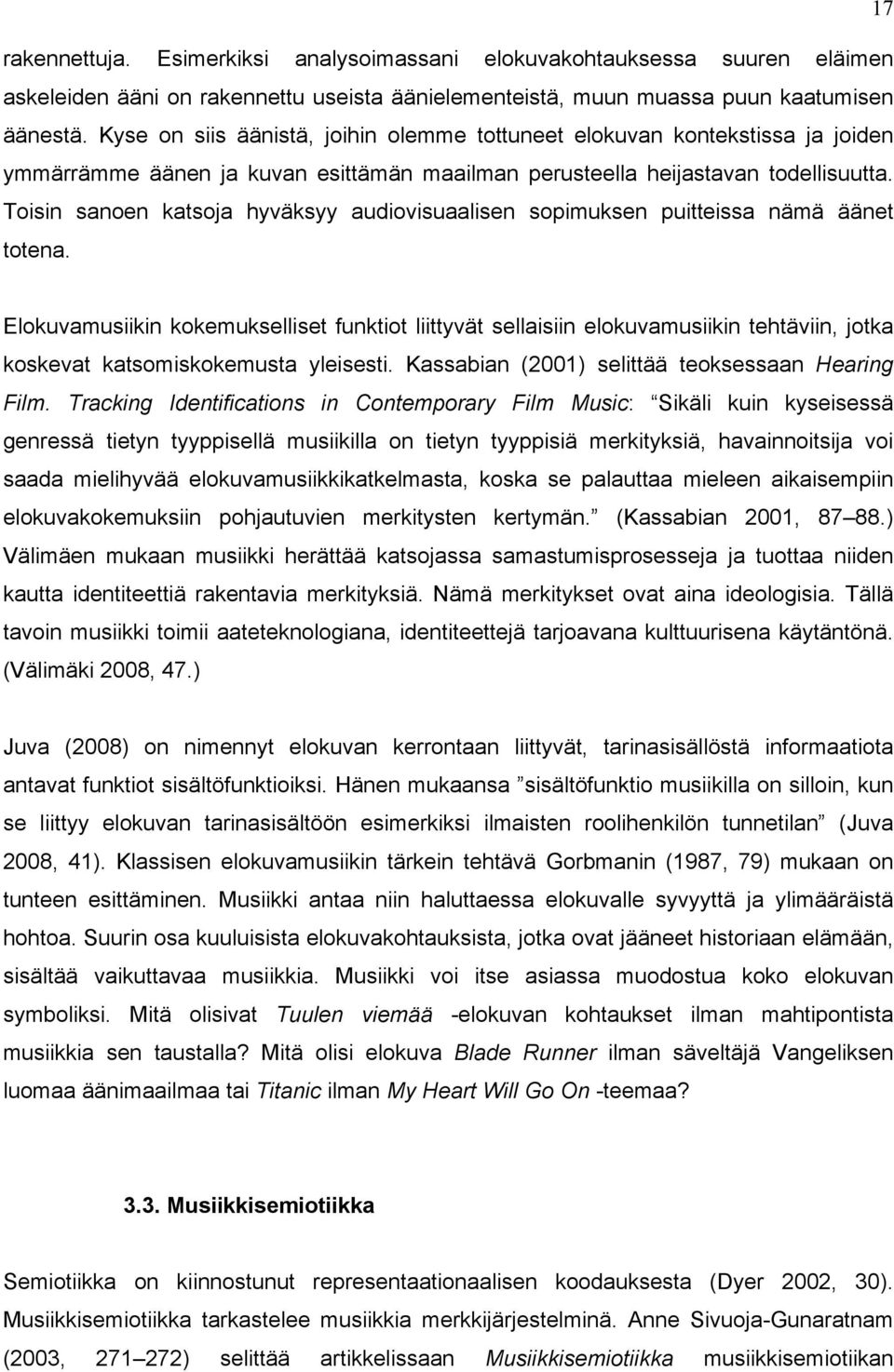 Toisin sanoen katsoja hyväksyy audiovisuaalisen sopimuksen puitteissa nämä äänet totena.
