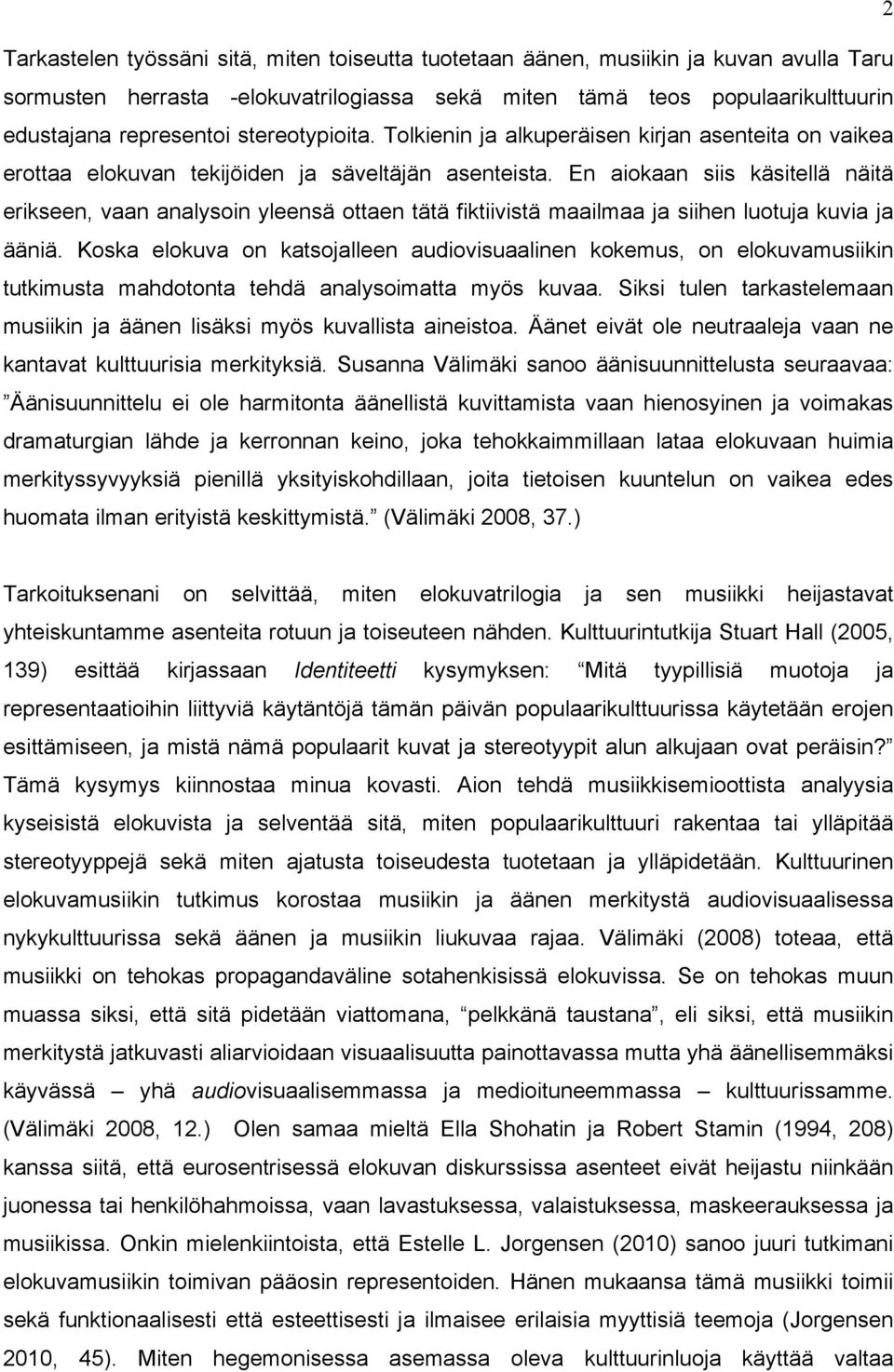 En aiokaan siis käsitellä näitä erikseen, vaan analysoin yleensä ottaen tätä fiktiivistä maailmaa ja siihen luotuja kuvia ja ääniä.