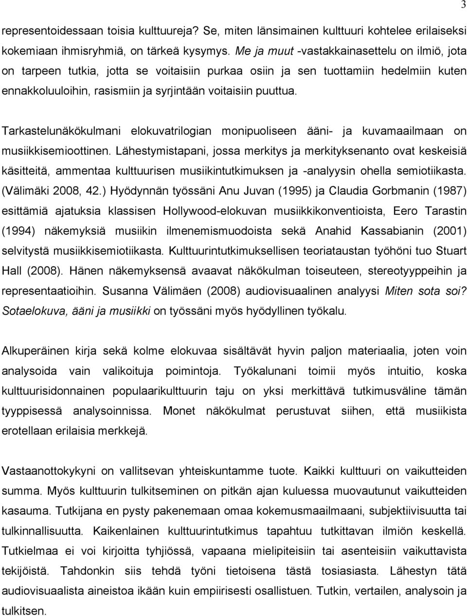 Tarkastelunäkökulmani elokuvatrilogian monipuoliseen ääni- ja kuvamaailmaan on musiikkisemioottinen.