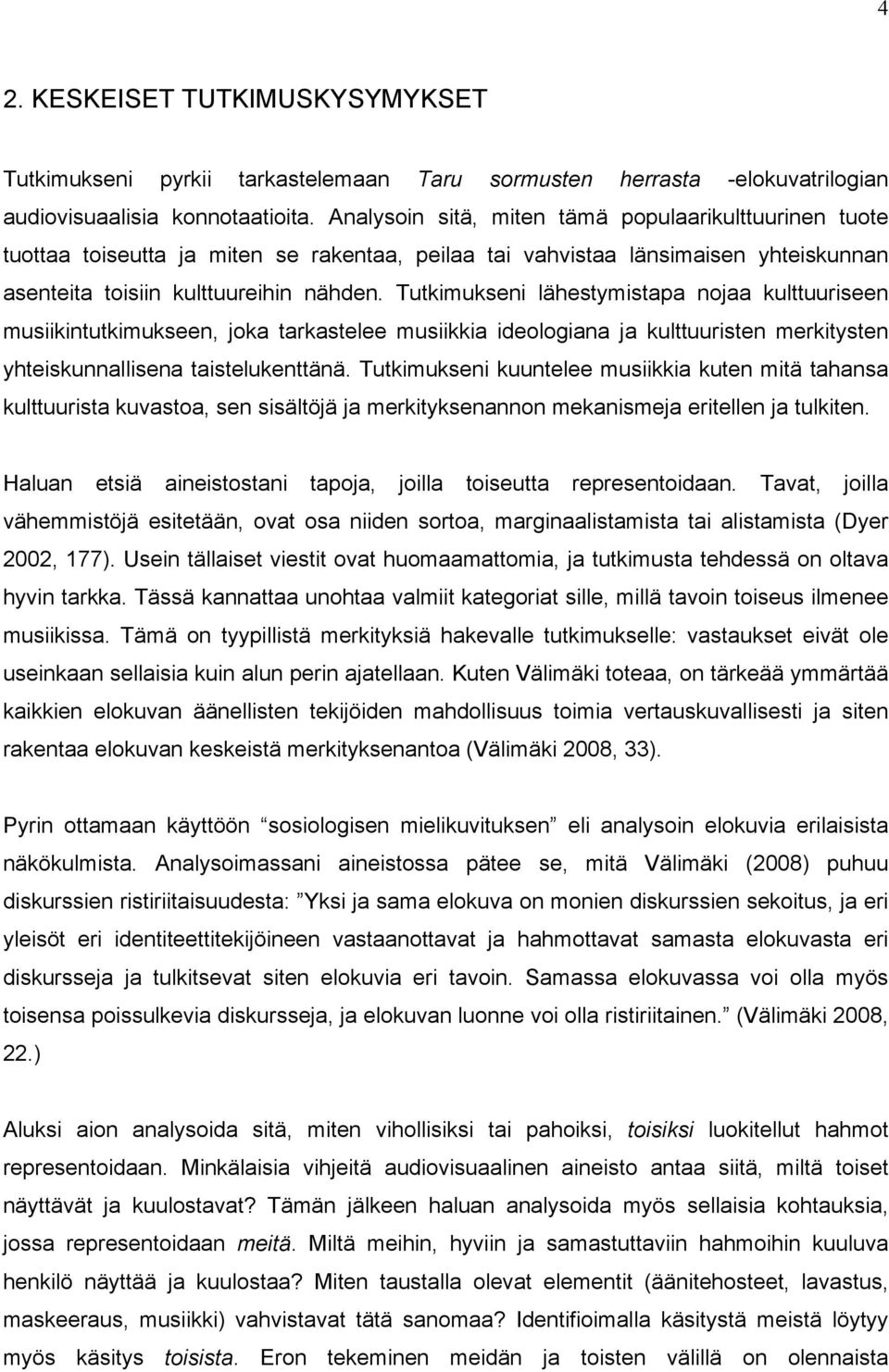 Tutkimukseni lähestymistapa nojaa kulttuuriseen musiikintutkimukseen, joka tarkastelee musiikkia ideologiana ja kulttuuristen merkitysten yhteiskunnallisena taistelukenttänä.