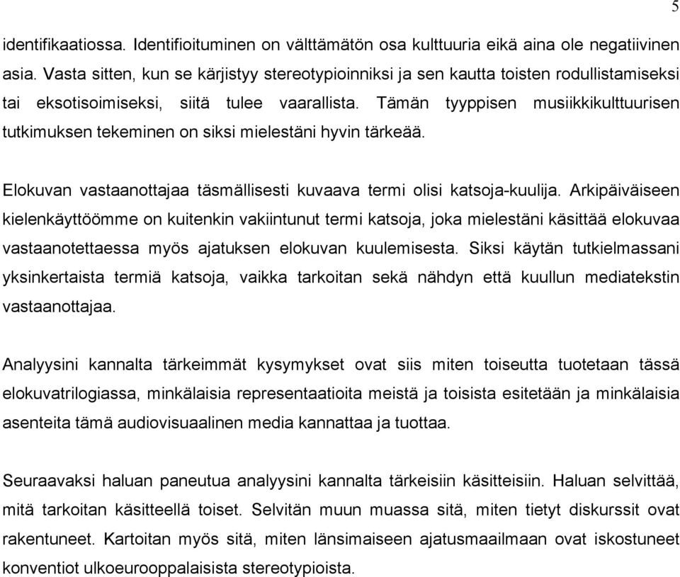 Tämän tyyppisen musiikkikulttuurisen tutkimuksen tekeminen on siksi mielestäni hyvin tärkeää. Elokuvan vastaanottajaa täsmällisesti kuvaava termi olisi katsoja-kuulija.