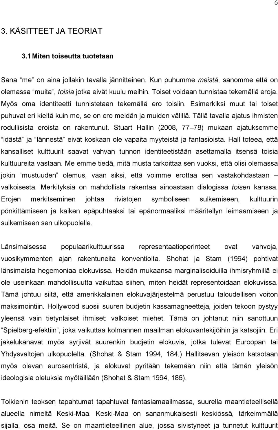Tällä tavalla ajatus ihmisten rodullisista eroista on rakentunut. Stuart Hallin (2008, 77 78) mukaan ajatuksemme idästä ja lännestä eivät koskaan ole vapaita myyteistä ja fantasioista.