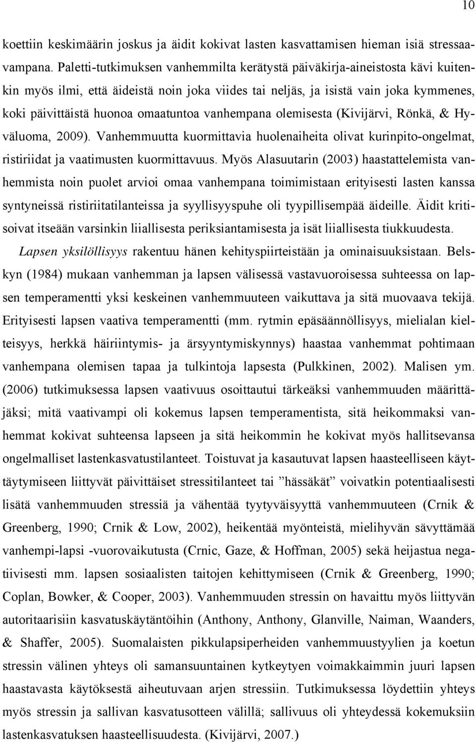 vanhempana olemisesta (Kivijärvi, Rönkä, & Hyväluoma, 2009). Vanhemmuutta kuormittavia huolenaiheita olivat kurinpito-ongelmat, ristiriidat ja vaatimusten kuormittavuus.