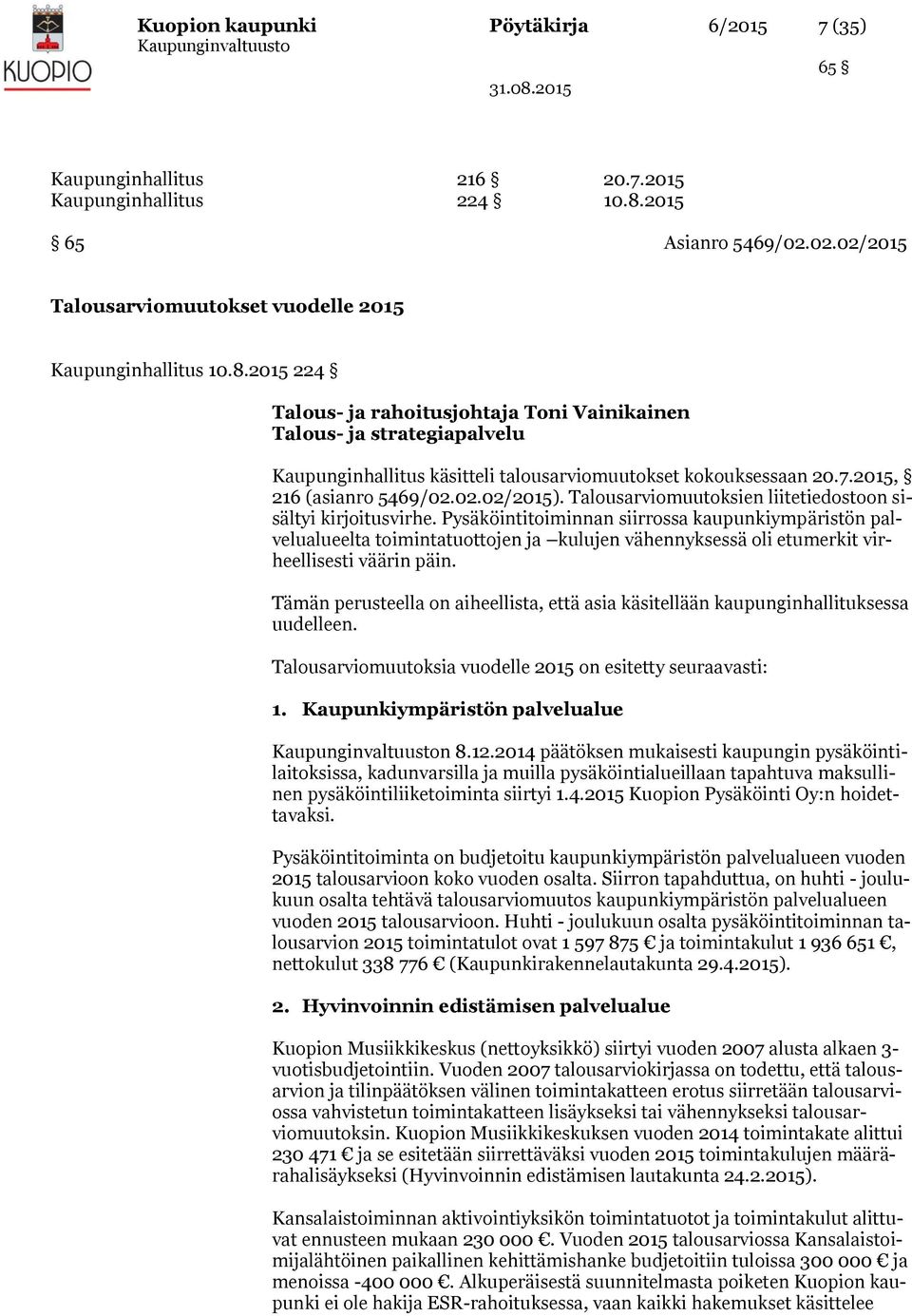 2015 224 Talous- ja rahoitusjohtaja Toni Vainikainen Talous- ja strategiapalvelu Kaupunginhallitus käsitteli talousarviomuutokset kokouksessaan 20.7.2015, 216 (asianro 5469/02.02.02/2015).