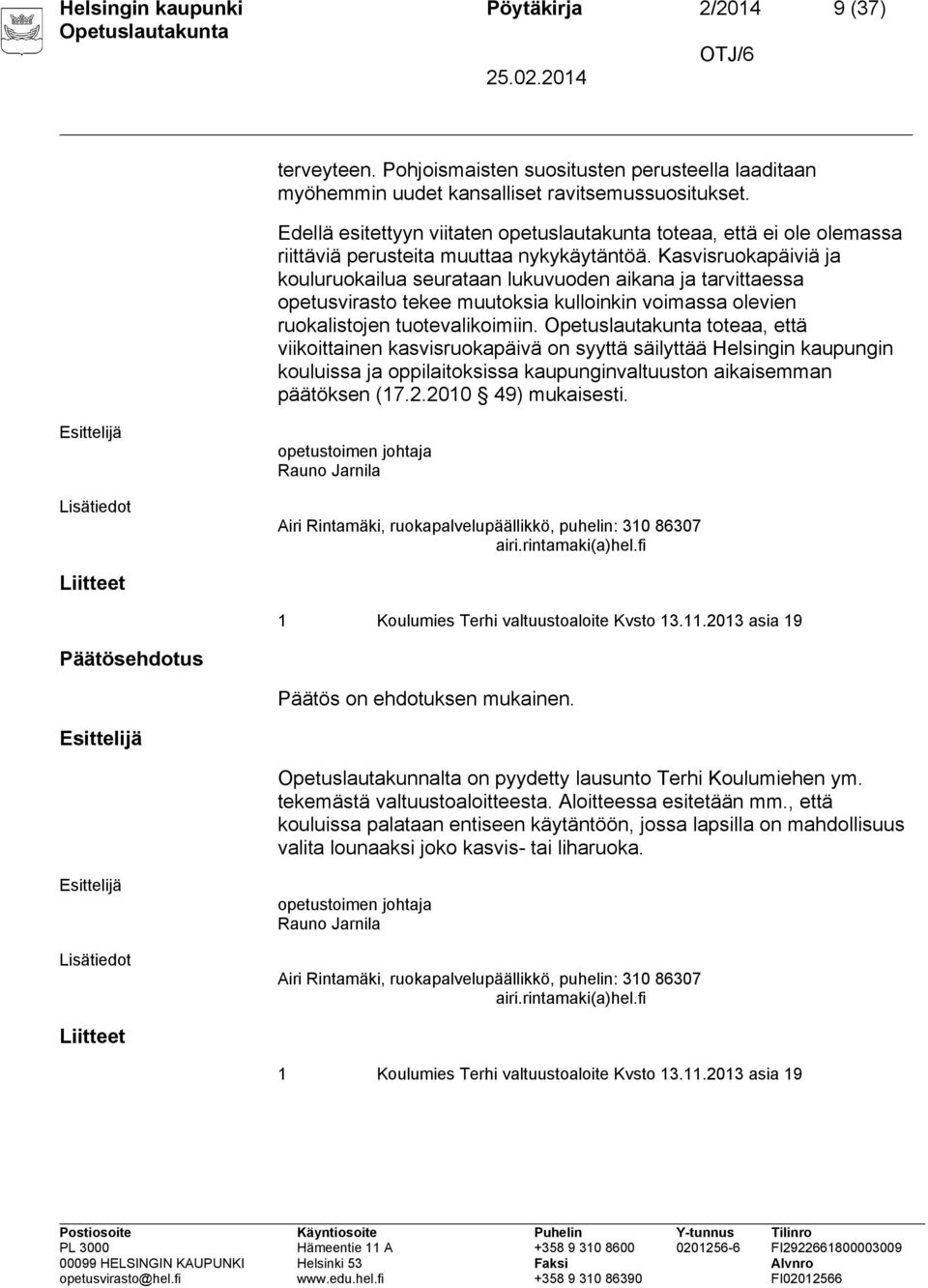 Kasvisruokapäiviä ja kouluruokailua seurataan lukuvuoden aikana ja tarvittaessa opetusvirasto tekee muutoksia kulloinkin voimassa olevien ruokalistojen tuotevalikoimiin.