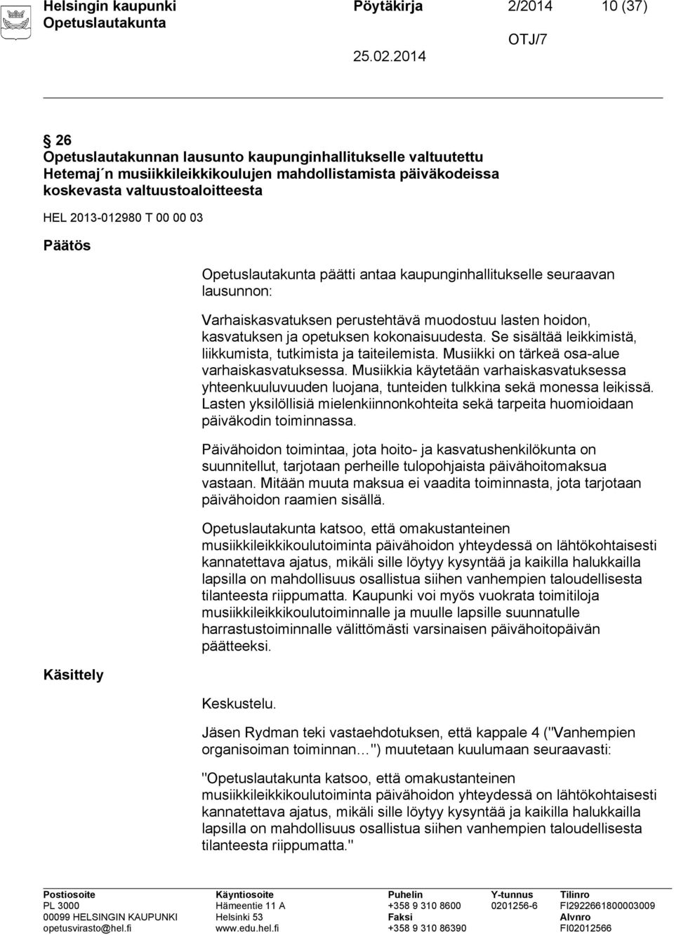 opetuksen kokonaisuudesta. Se sisältää leikkimistä, liikkumista, tutkimista ja taiteilemista. Musiikki on tärkeä osa-alue varhaiskasvatuksessa.