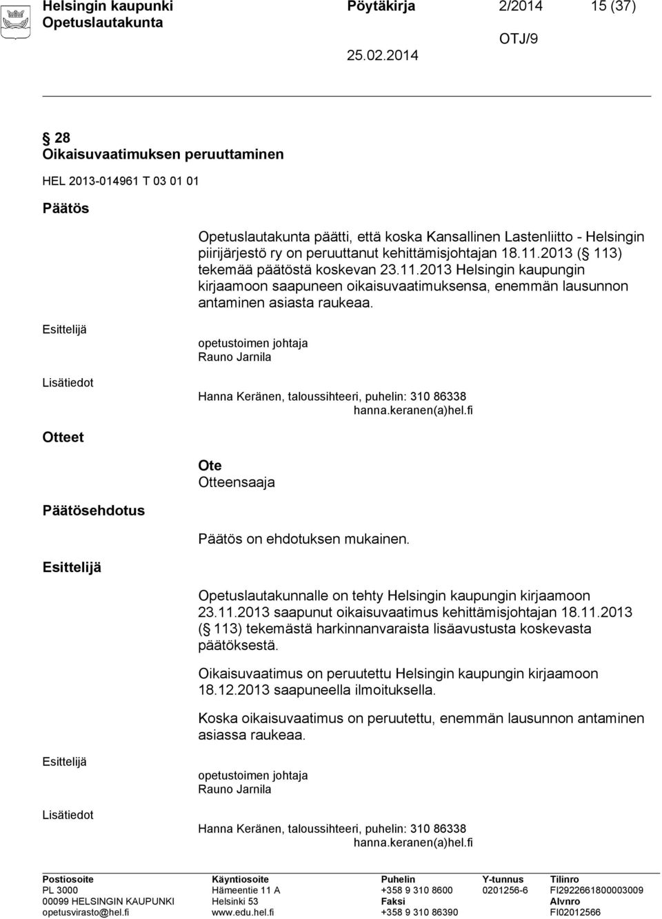 Lisätiedot opetustoimen johtaja Rauno Jarnila Hanna Keränen, taloussihteeri, puhelin: 310 86338 hanna.keranen(a)hel.fi Otteet Ote Otteensaaja Päätösehdotus Päätös on ehdotuksen mukainen.