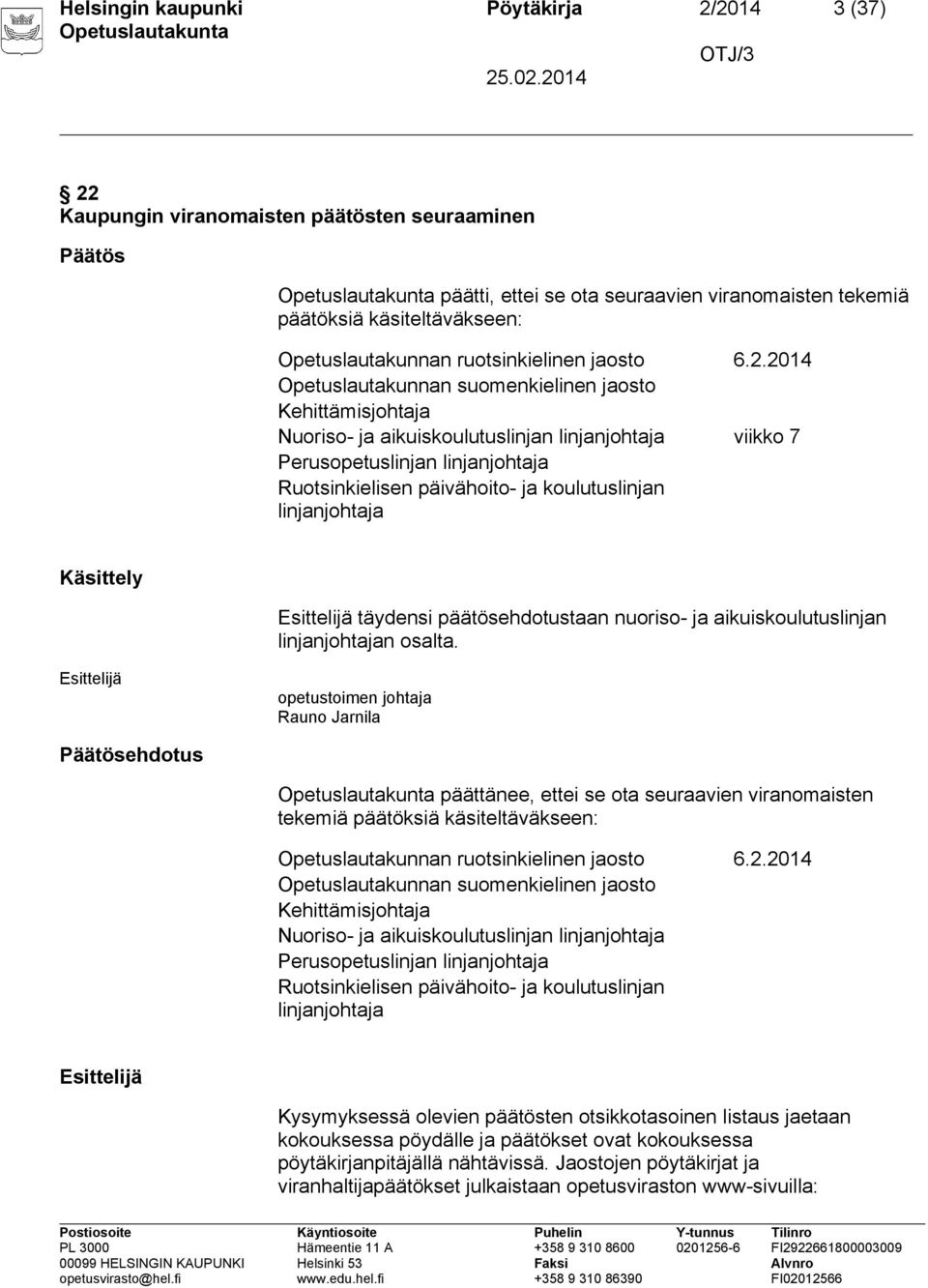 2014 Opetuslautakunnan suomenkielinen jaosto Kehittämisjohtaja Nuoriso- ja aikuiskoulutuslinjan linjanjohtaja viikko 7 Perusopetuslinjan linjanjohtaja Ruotsinkielisen päivähoito- ja koulutuslinjan