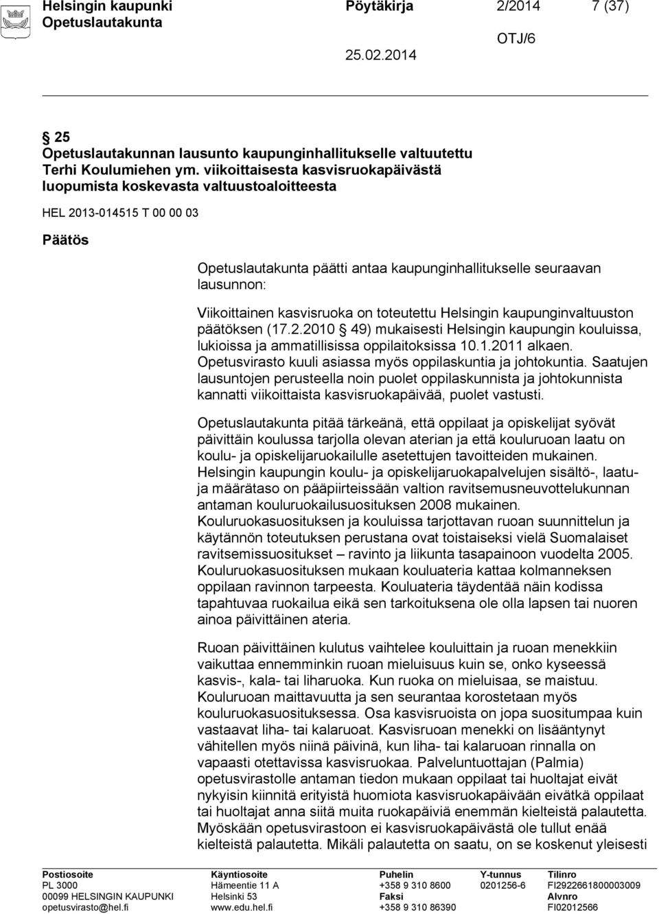 toteutettu Helsingin kaupunginvaltuuston päätöksen (17.2.2010 49) mukaisesti Helsingin kaupungin kouluissa, lukioissa ja ammatillisissa oppilaitoksissa 10.1.2011 alkaen.