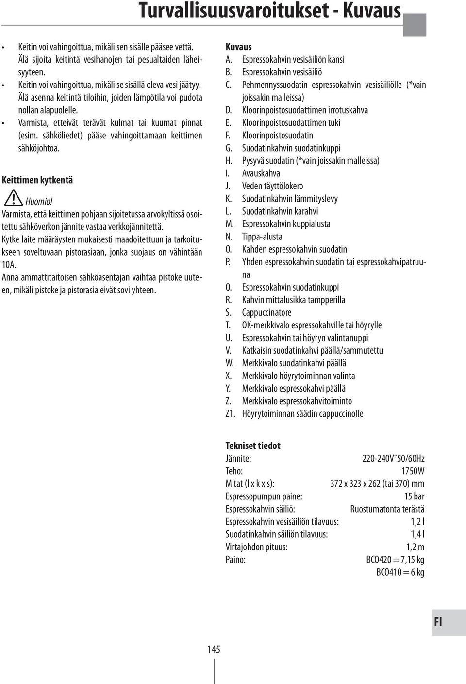 sähköliedet) pääse vahingoittamaan keittimen sähköjohtoa. Keittimen kytkentä Huomio! Varmista, että keittimen pohjaan sijoitetussa arvokyltissä osoitettu sähköverkon jännite vastaa verkkojännitettä.