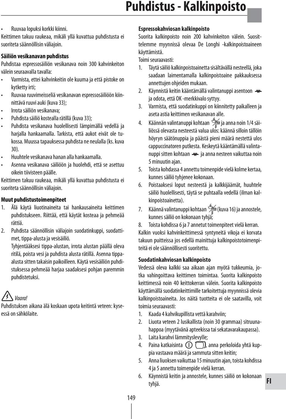 ruuvimeisseliä vesikanavan espressosäiliöön kiinnittävä ruuvi auki (kuva 33); Irrota säiliön vesikanava; Puhdista säiliö kostealla rätillä (kuva 33); Puhdista vesikanava huolellisesti lämpimällä