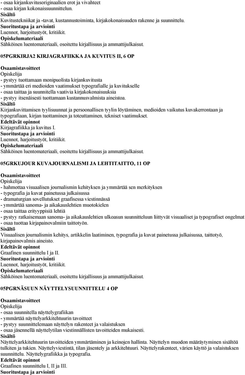 05PGRKIRJA2 KIRJAGRAFIIKKA JA KUVITUS II, 6 OP - pystyy tuottamaan monipuolista kirjankuvitusta - ymmärtää eri medioiden vaatimukset typografialle ja kuvitukselle - osaa taittaa ja suunnitella