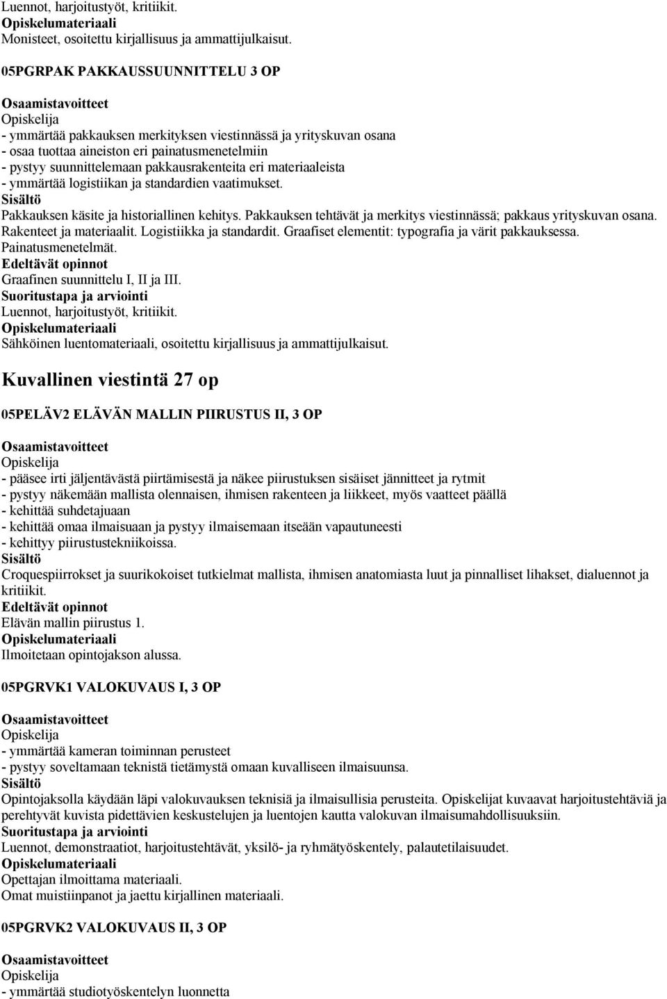 materiaaleista - ymmärtää logistiikan ja standardien vaatimukset. Pakkauksen käsite ja historiallinen kehitys. Pakkauksen tehtävät ja merkitys viestinnässä; pakkaus yrityskuvan osana.