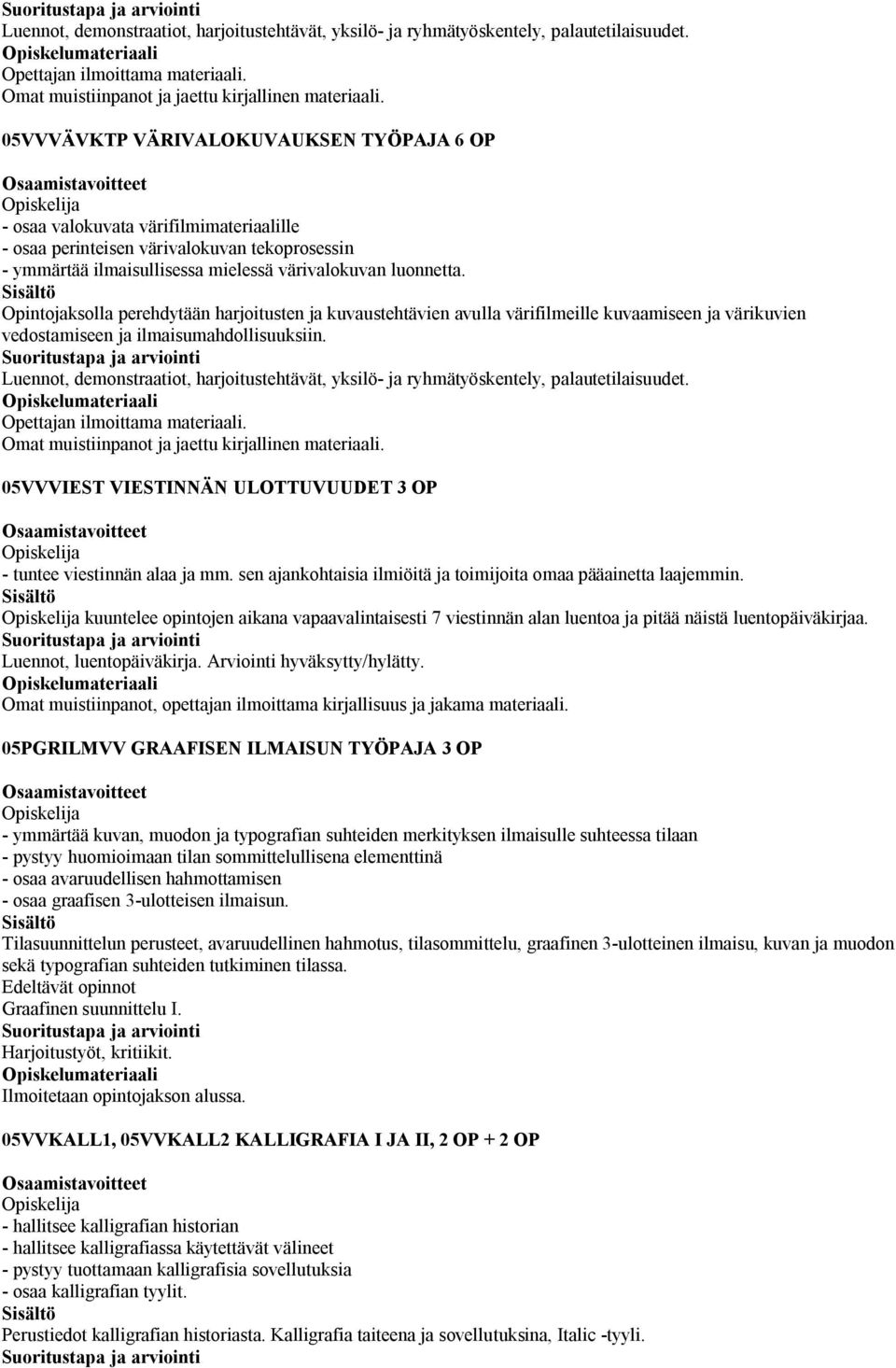 Opintojaksolla perehdytään harjoitusten ja kuvaustehtävien avulla värifilmeille kuvaamiseen ja värikuvien vedostamiseen ja ilmaisumahdollisuuksiin.