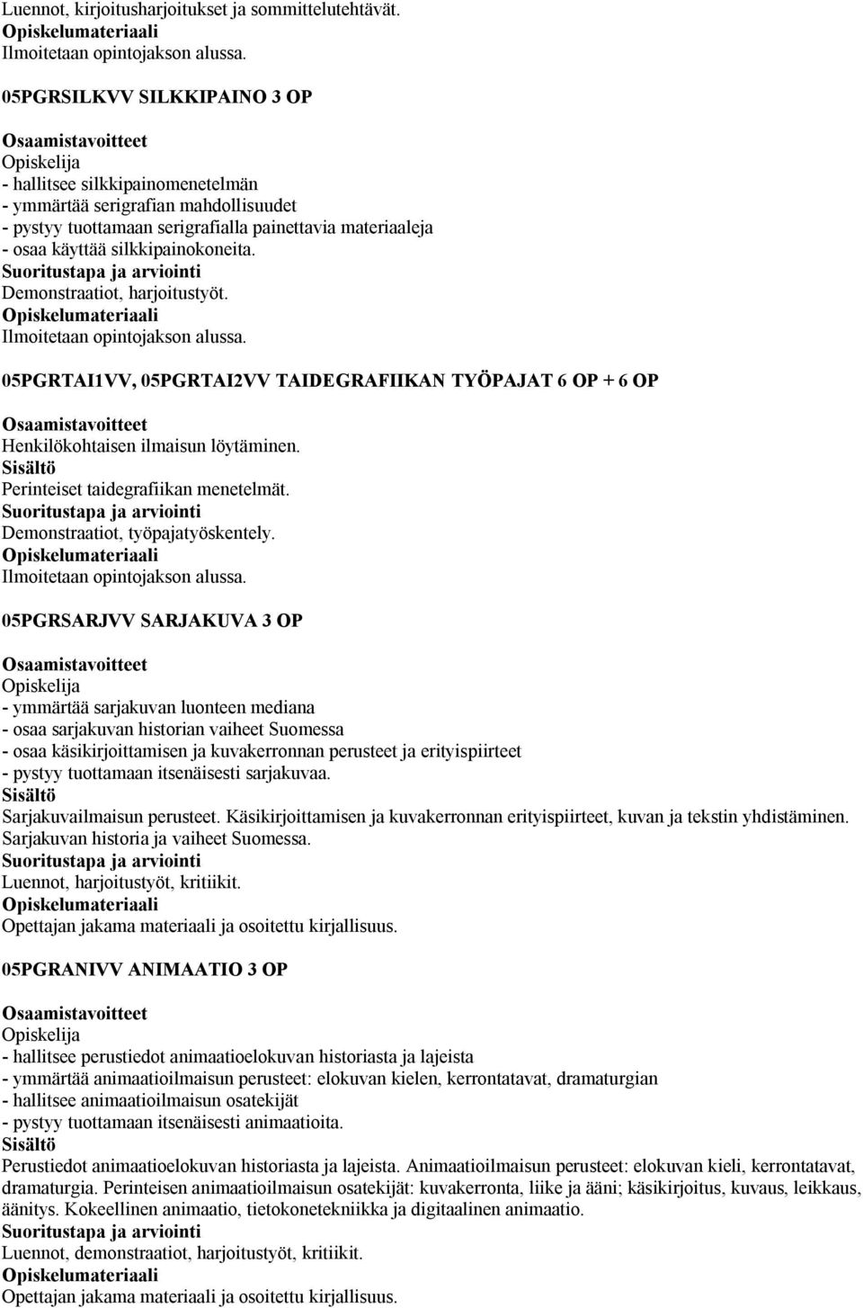 Demonstraatiot, harjoitustyöt. 05PGRTAI1VV, 05PGRTAI2VV TAIDEGRAFIIKAN TYÖPAJAT 6 OP + 6 OP Henkilökohtaisen ilmaisun löytäminen. Perinteiset taidegrafiikan menetelmät.