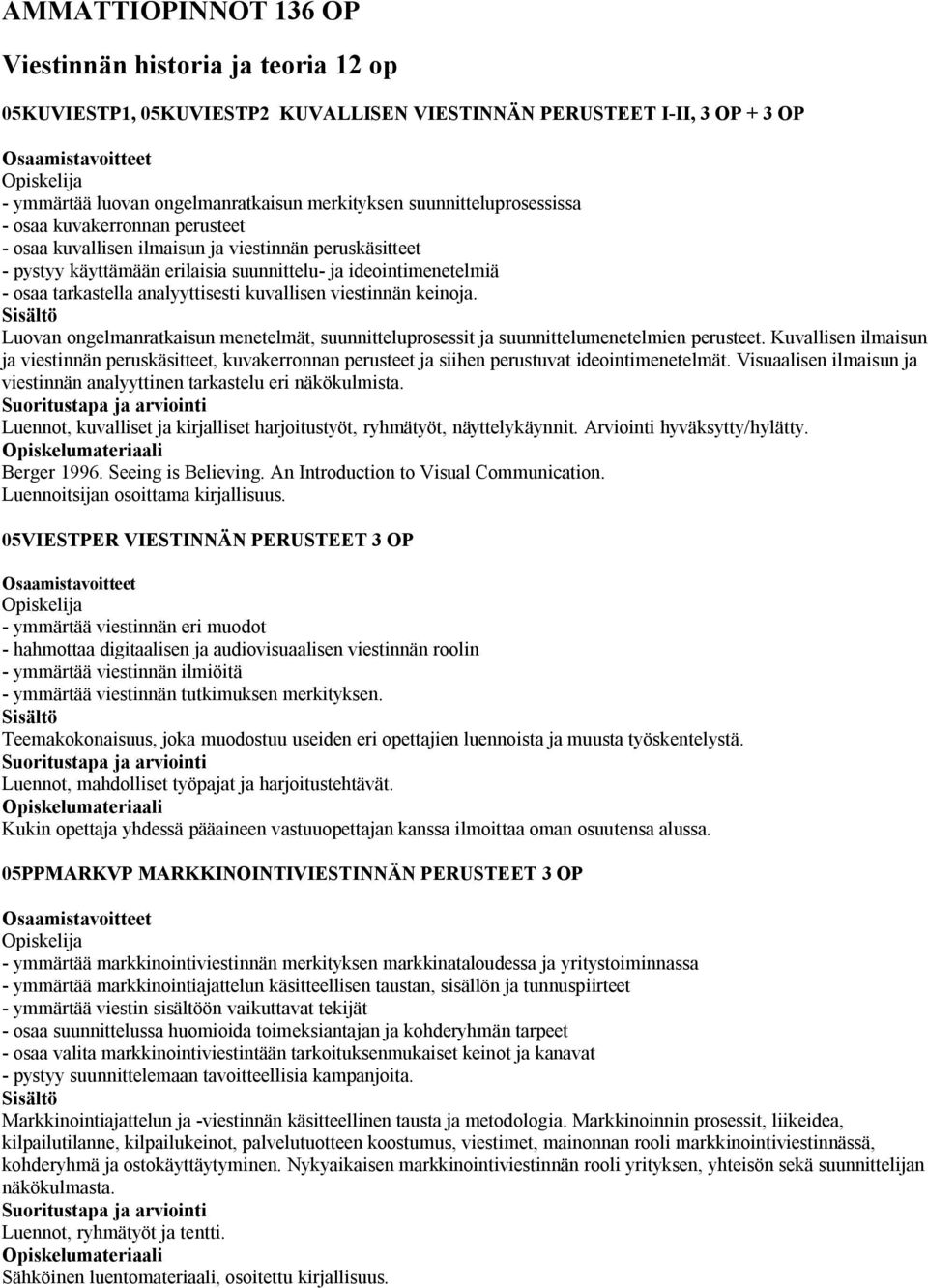 analyyttisesti kuvallisen viestinnän keinoja. Luovan ongelmanratkaisun menetelmät, suunnitteluprosessit ja suunnittelumenetelmien perusteet.