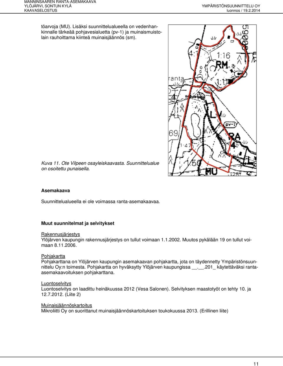 Muut suunnitelmat ja selvitykset Rakennusjärjestys Ylöjärven kaupungin rakennusjärjestys on tullut voimaan 1.1.2002. Muutos pykälään 19 on tullut voimaan 8.11.2006.