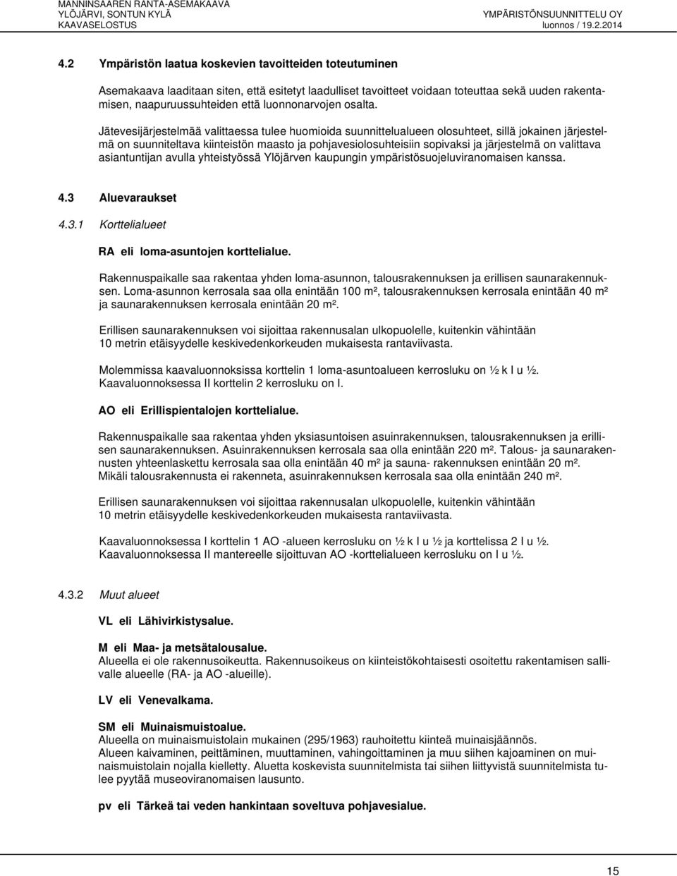 Jätevesijärjestelmää valittaessa tulee huomioida suunnittelualueen olosuhteet, sillä jokainen järjestelmä on suunniteltava kiinteistön maasto ja pohjavesiolosuhteisiin sopivaksi ja järjestelmä on