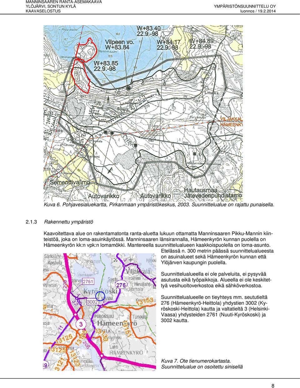 Manninsaaren länsirannalla, Hämeenkyrön kunnan puolella on Hämeenkyrön kk:n vpk:n lomamökki. Mantereella suunnittelualueen kaakkoispuolella on loma-asunto. Etelässä n.