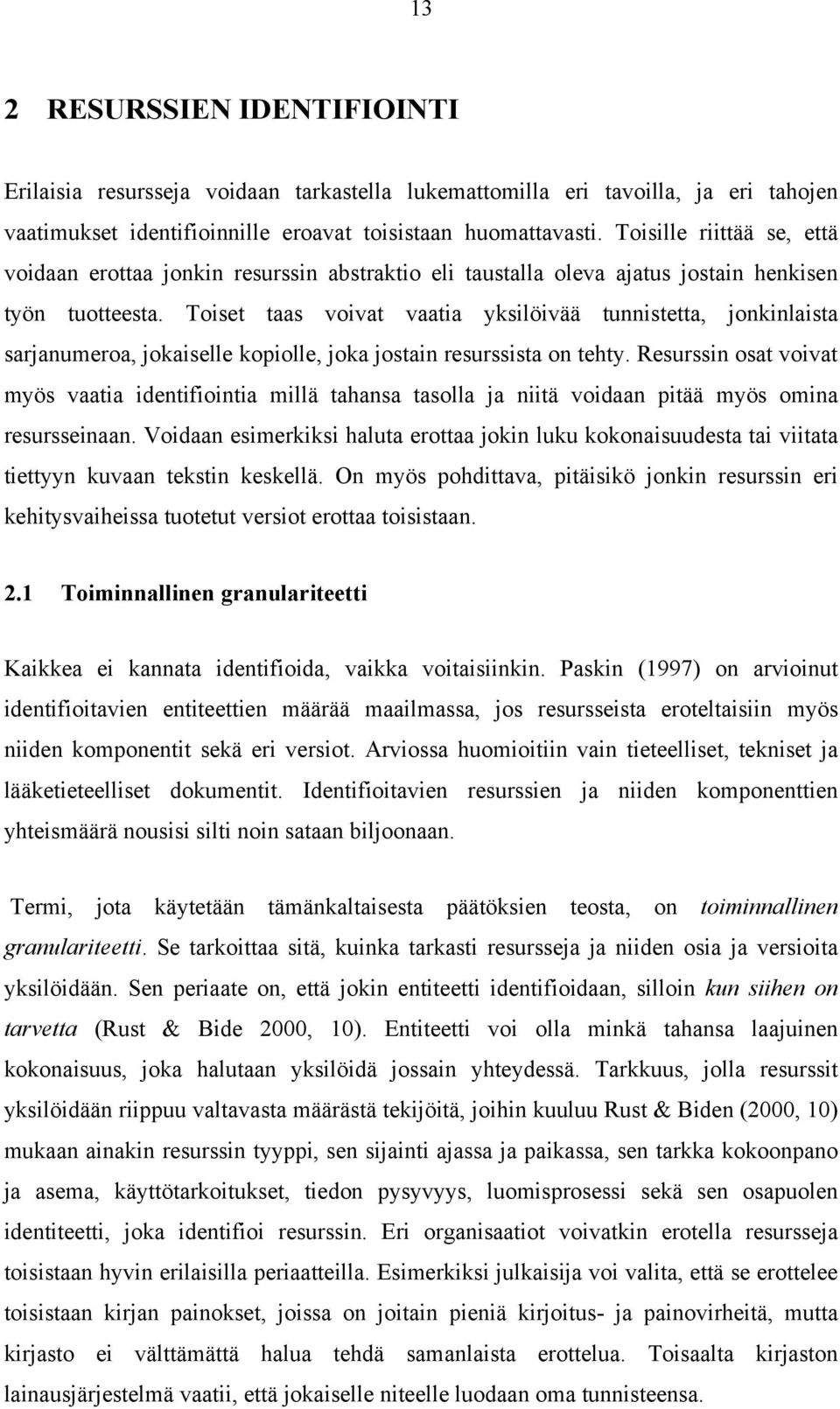 Toiset taas voivat vaatia yksilöivää tunnistetta, jonkinlaista sarjanumeroa, jokaiselle kopiolle, joka jostain resurssista on tehty.