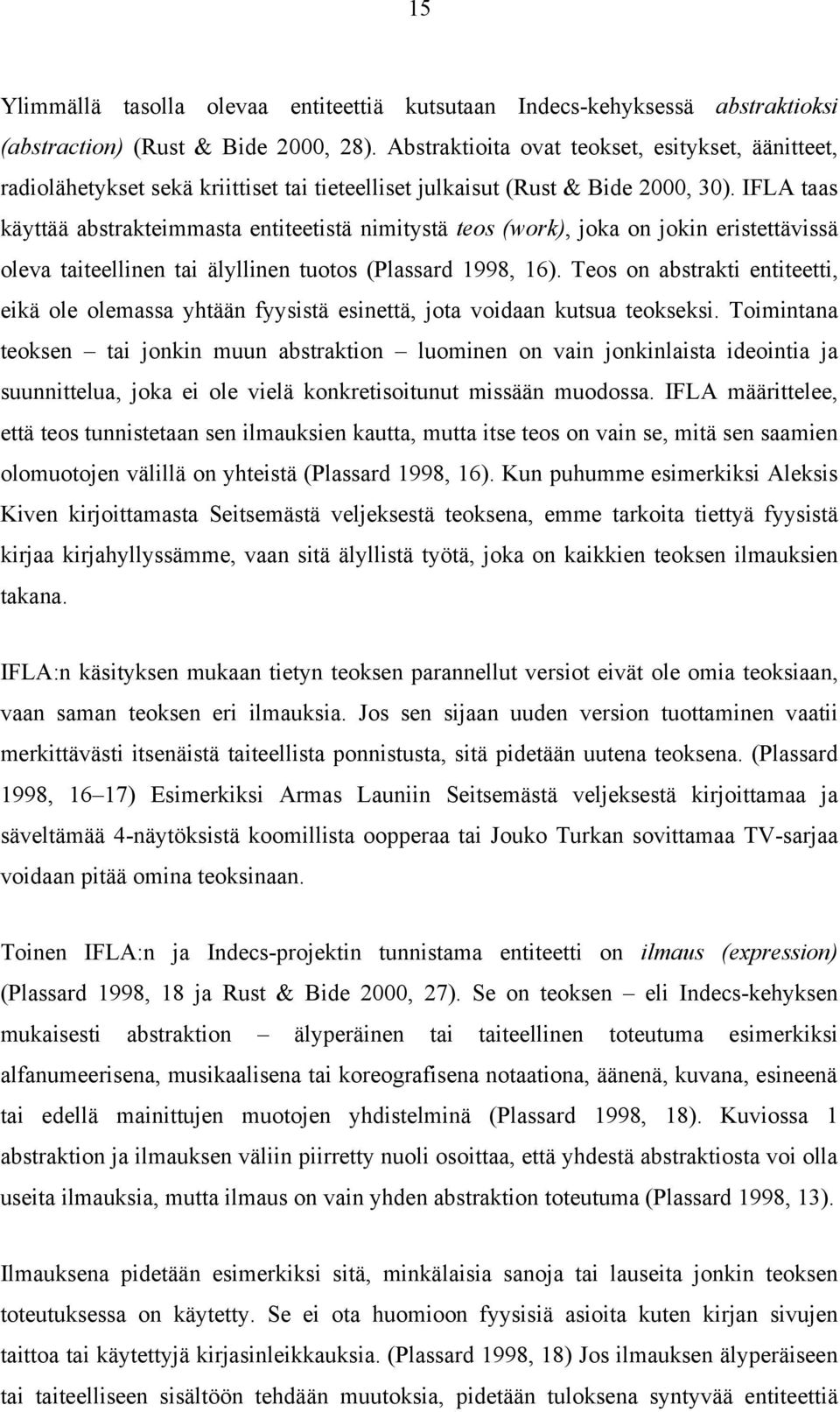 IFLA taas käyttää abstrakteimmasta entiteetistä nimitystä teos (work), joka on jokin eristettävissä oleva taiteellinen tai älyllinen tuotos (Plassard 1998, 16).