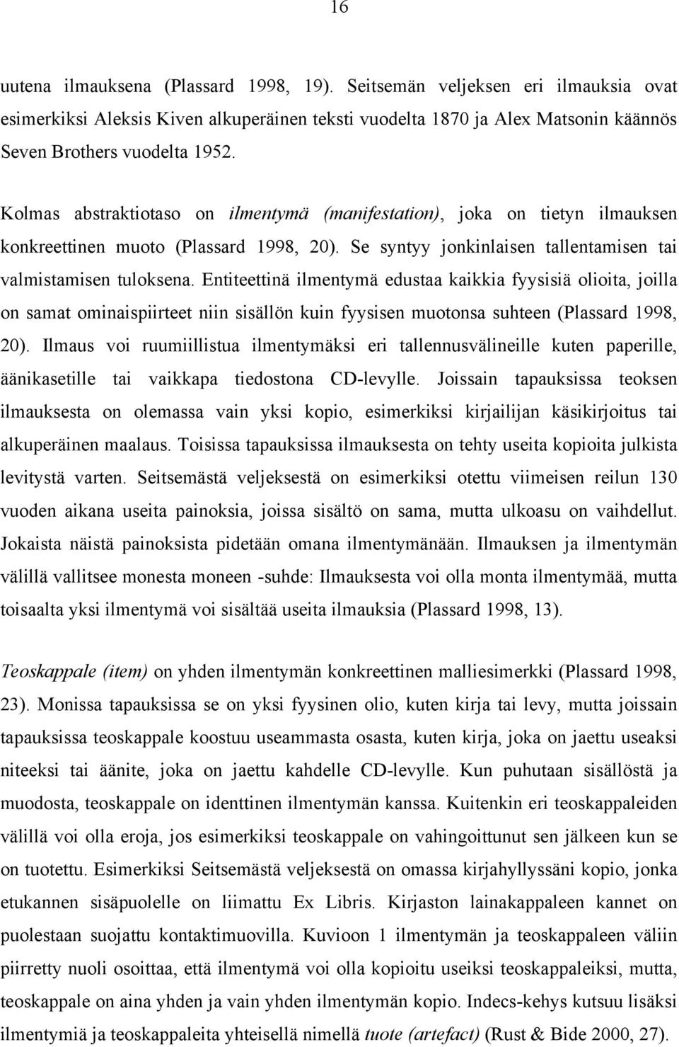 Entiteettinä ilmentymä edustaa kaikkia fyysisiä olioita, joilla on samat ominaispiirteet niin sisällön kuin fyysisen muotonsa suhteen (Plassard 1998, 20).