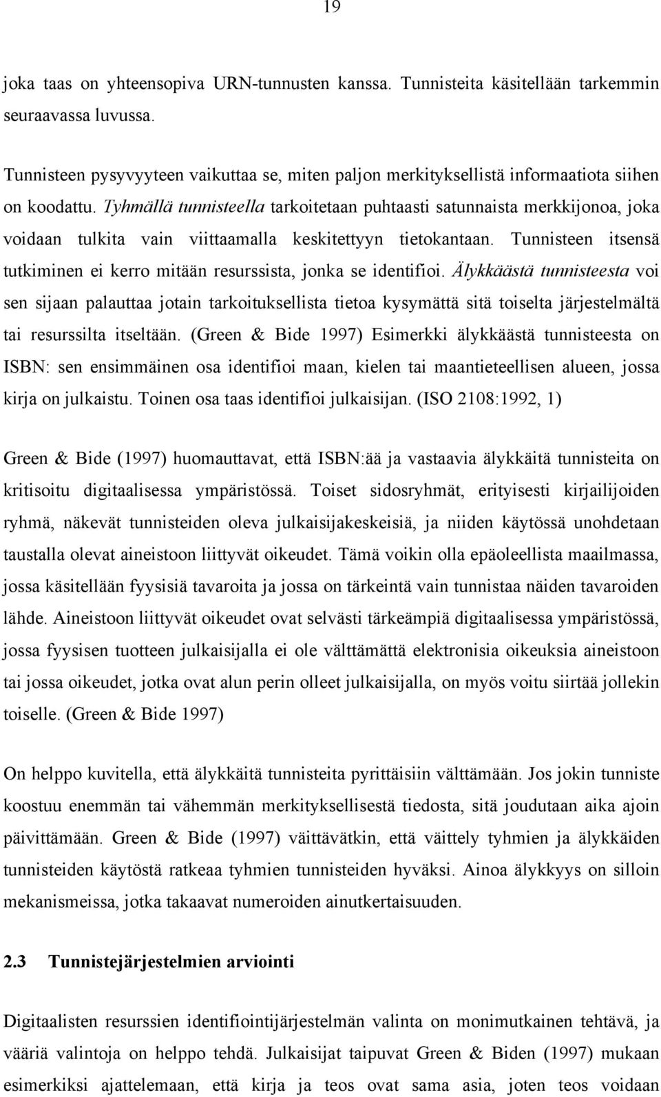 Tyhmällä tunnisteella tarkoitetaan puhtaasti satunnaista merkkijonoa, joka voidaan tulkita vain viittaamalla keskitettyyn tietokantaan.