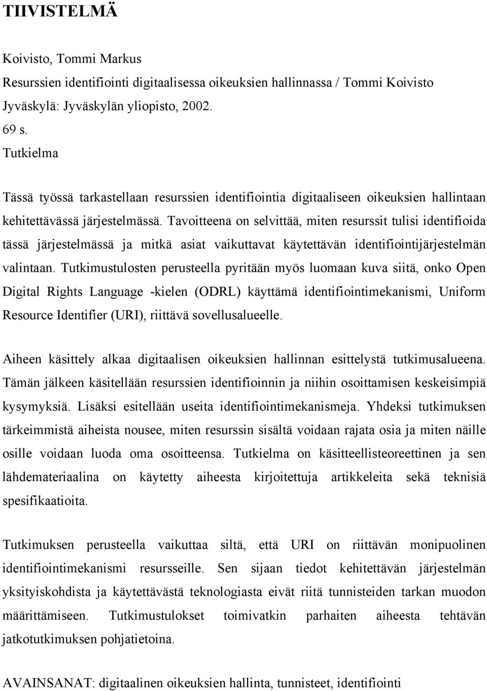 Tavoitteena on selvittää, miten resurssit tulisi identifioida tässä järjestelmässä ja mitkä asiat vaikuttavat käytettävän identifiointijärjestelmän valintaan.