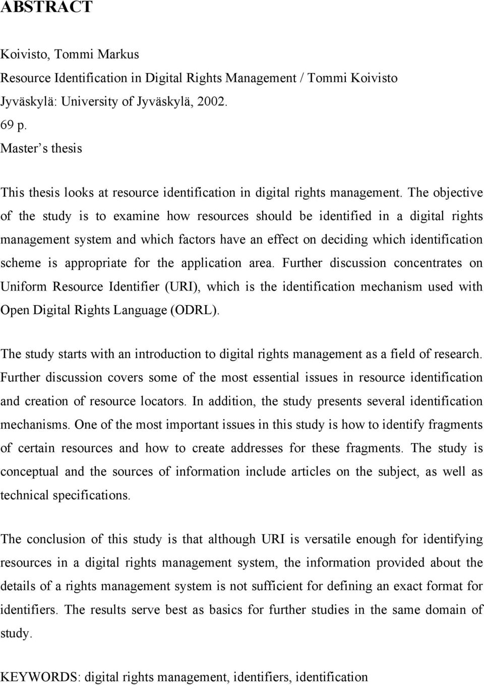 The objective of the study is to examine how resources should be identified in a digital rights management system and which factors have an effect on deciding which identification scheme is