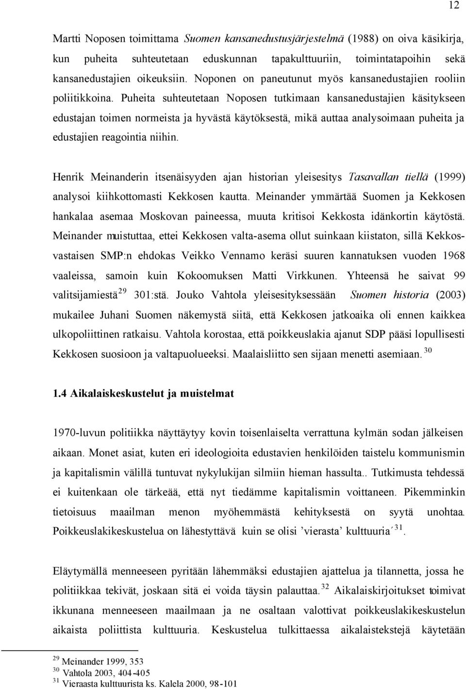 Puheita suhteutetaan Noposen tutkimaan kansanedustajien käsitykseen edustajan toimen normeista ja hyvästä käytöksestä, mikä auttaa analysoimaan puheita ja edustajien reagointia niihin.