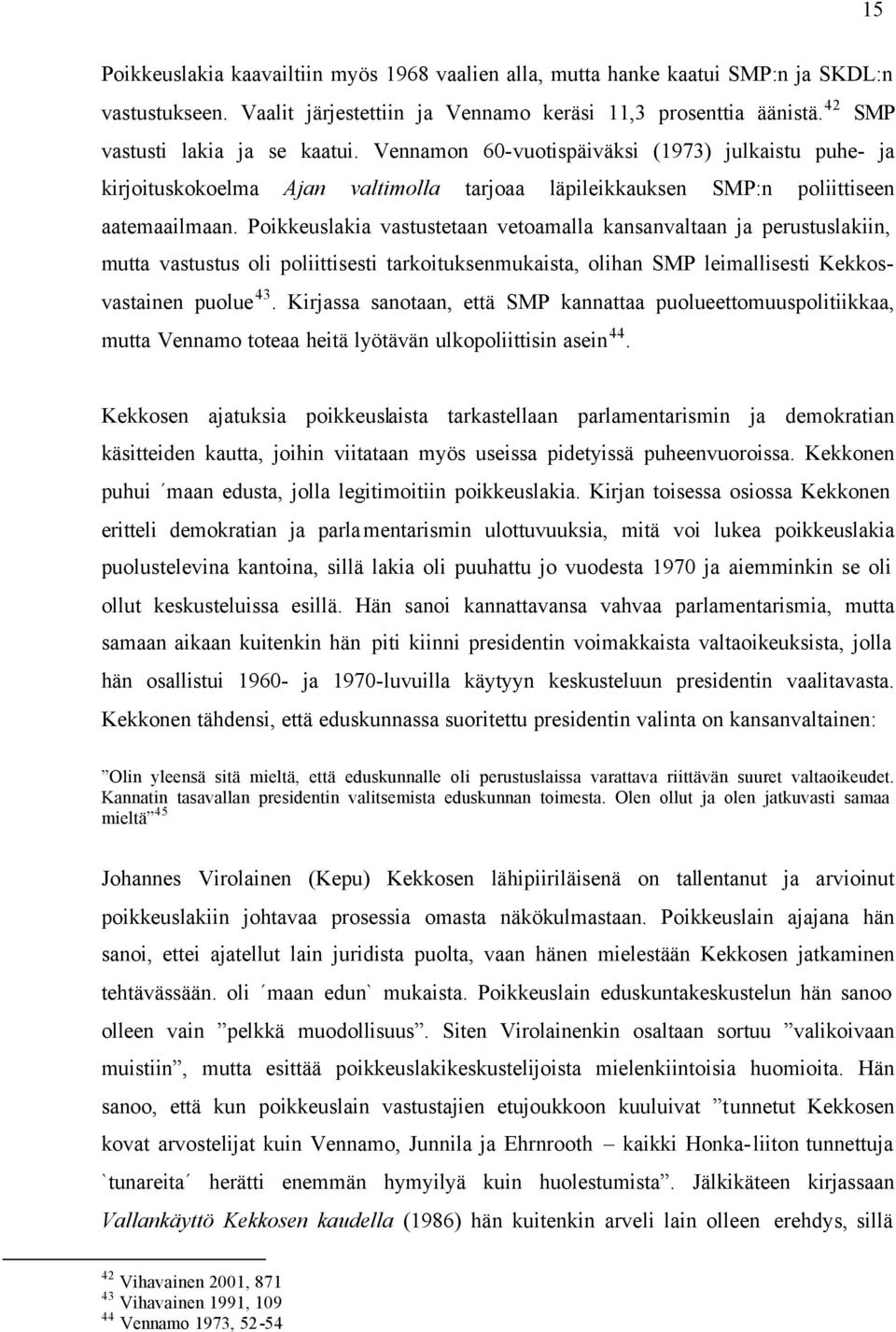 Poikkeuslakia vastustetaan vetoamalla kansanvaltaan ja perustuslakiin, mutta vastustus oli poliittisesti tarkoituksenmukaista, olihan SMP leimallisesti Kekkosvastainen puolue 43.