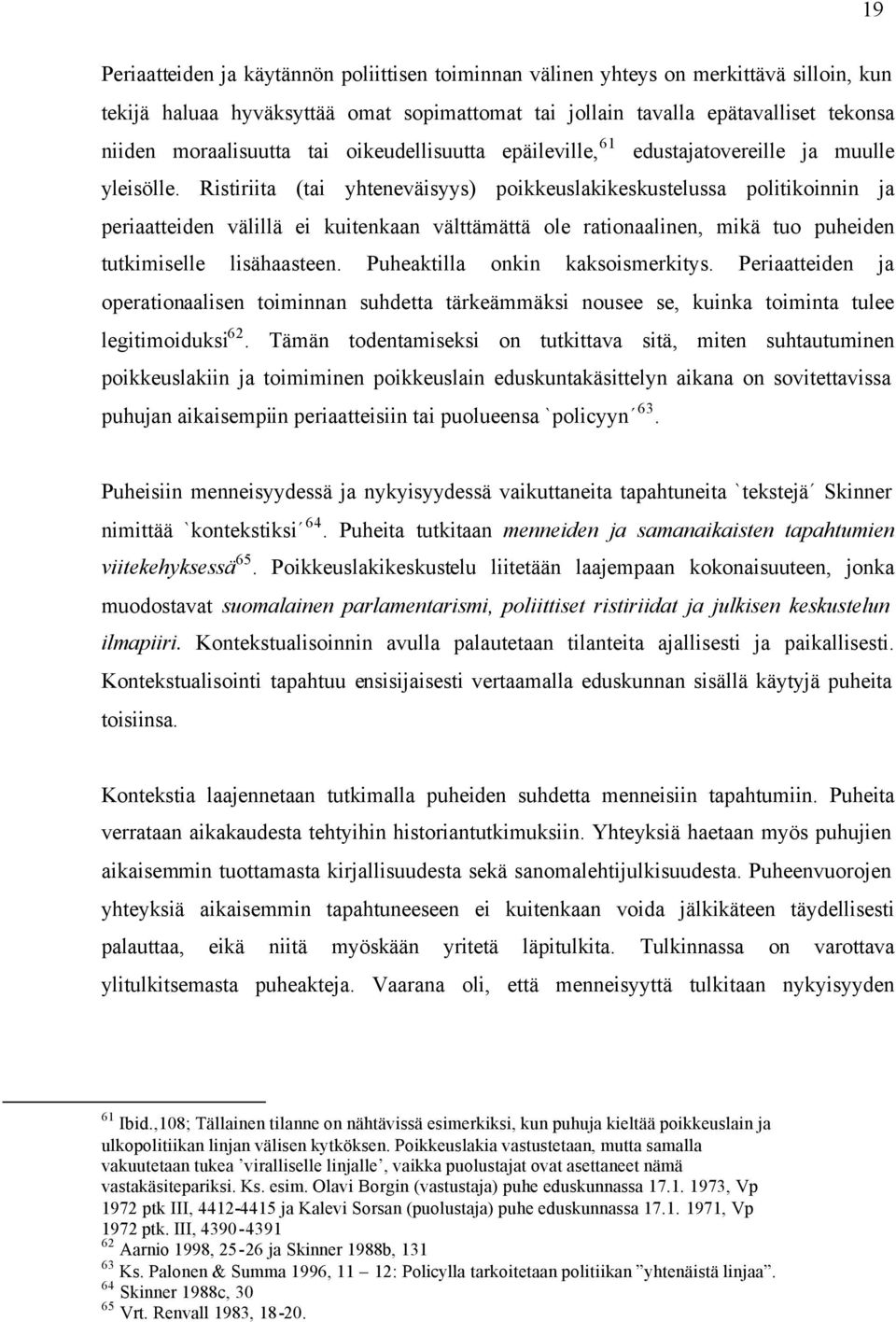 Ristiriita (tai yhteneväisyys) poikkeuslakikeskustelussa politikoinnin ja periaatteiden välillä ei kuitenkaan välttämättä ole rationaalinen, mikä tuo puheiden tutkimiselle lisähaasteen.