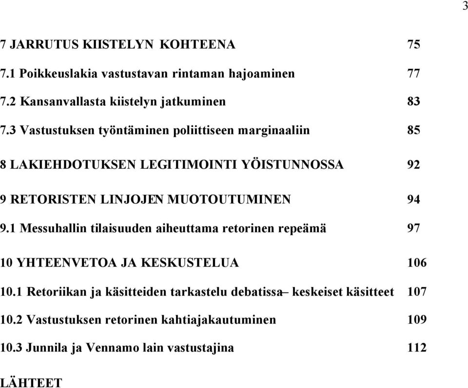 MUOTOUTUMINEN 94 9.1 Messuhallin tilaisuuden aiheuttama retorinen repeämä 97 10 YHTEENVETOA JA KESKUSTELUA 106 10.