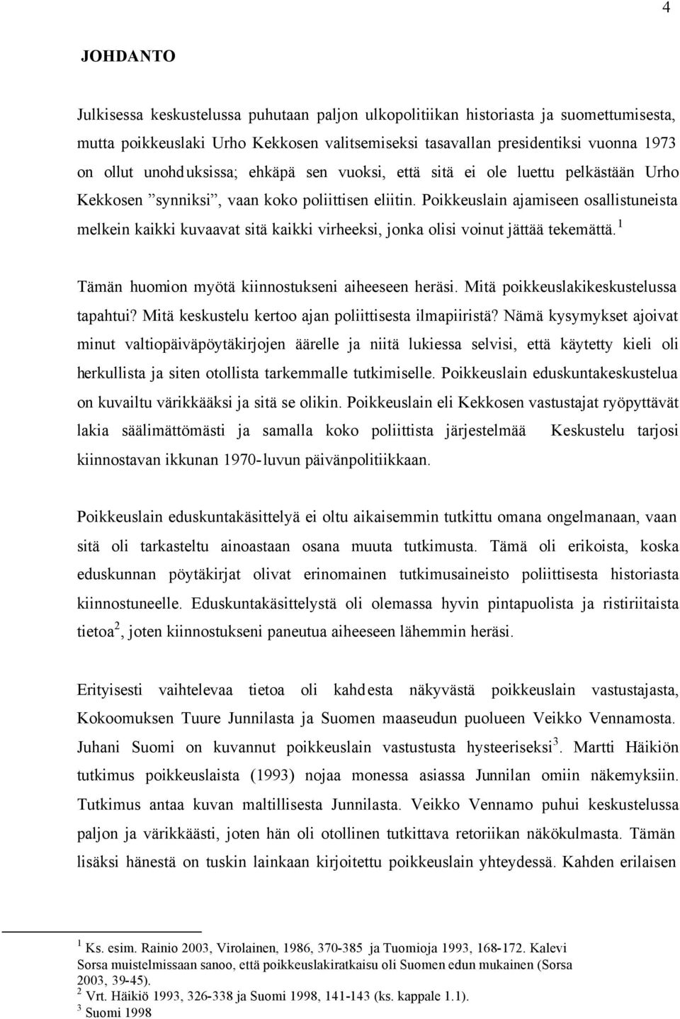 Poikkeuslain ajamiseen osallistuneista melkein kaikki kuvaavat sitä kaikki virheeksi, jonka olisi voinut jättää tekemättä. 1 Tämän huomion myötä kiinnostukseni aiheeseen heräsi.